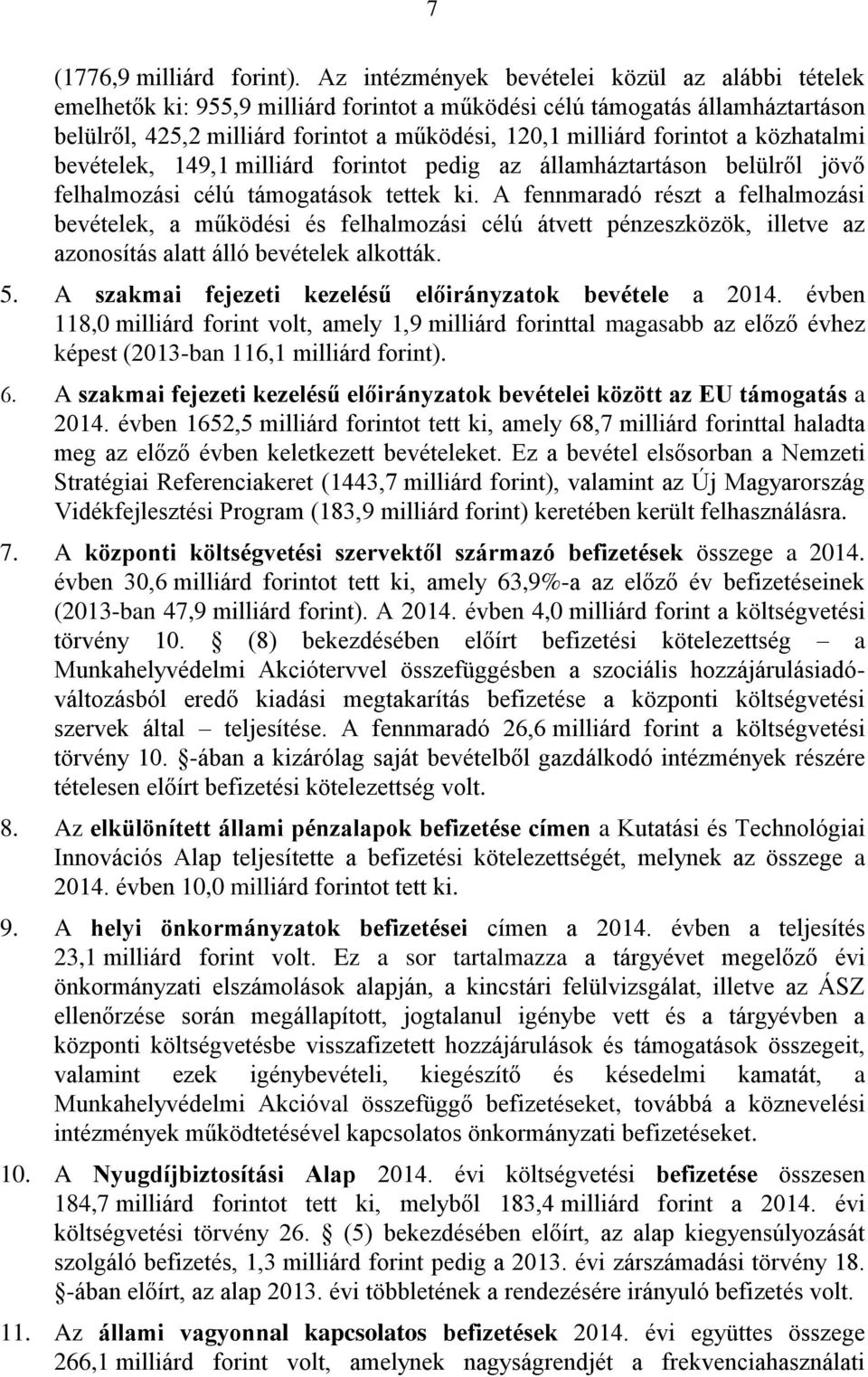 a közhatalmi bevételek, 149,1 milliárd forintot pedig az államháztartáson belülről jövő felhalmozási célú támogatások tettek ki.