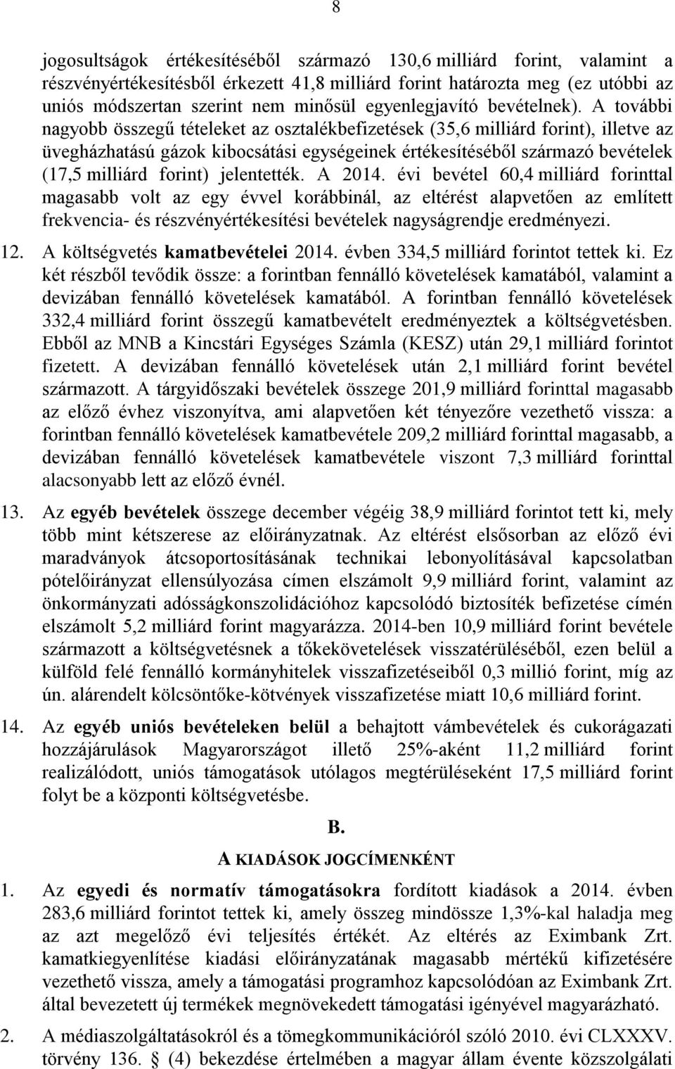 A további nagyobb összegű tételeket az osztalékbefizetések (35,6 milliárd forint), illetve az üvegházhatású gázok kibocsátási egységeinek értékesítéséből származó bevételek (17,5 milliárd forint)