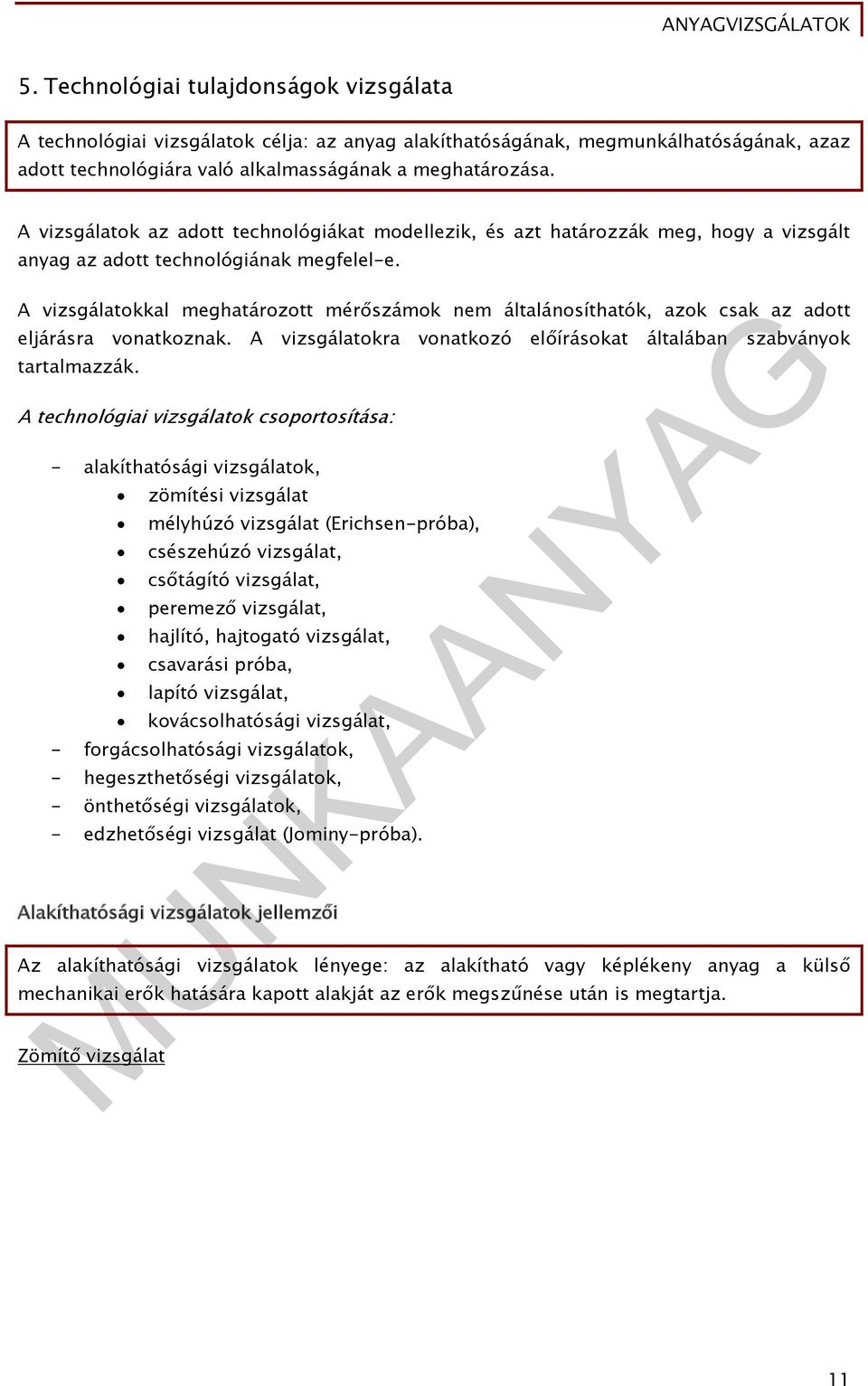 A vizsgálatokkal meghatározott mérőszámok nem általánosíthatók, azok csak az adott eljárásra vonatkoznak. A vizsgálatokra vonatkozó előírásokat általában szabványok tartalmazzák.