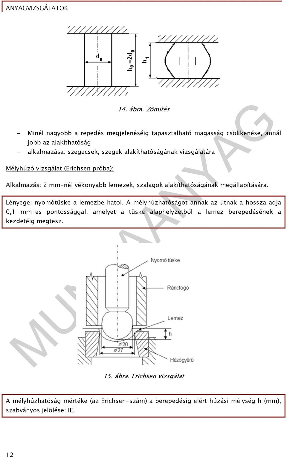 alakíthatóságának vizsgálatára Mélyhúzó vizsgálat (Erichsen próba): Alkalmazás: 2 mm-nél vékonyabb lemezek, szalagok alakíthatóságának megállapítására.