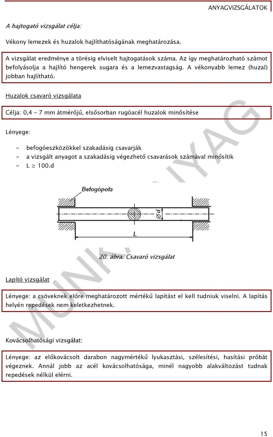 Huzalok csavaró vizsgálata Célja: 0,4 7 mm átmérőjű, elsősorban rugóacél huzalok minősítése Lényege: - befogóeszközökkel szakadásig csavarják - a vizsgált anyagot a szakadásig végezhető csavarások