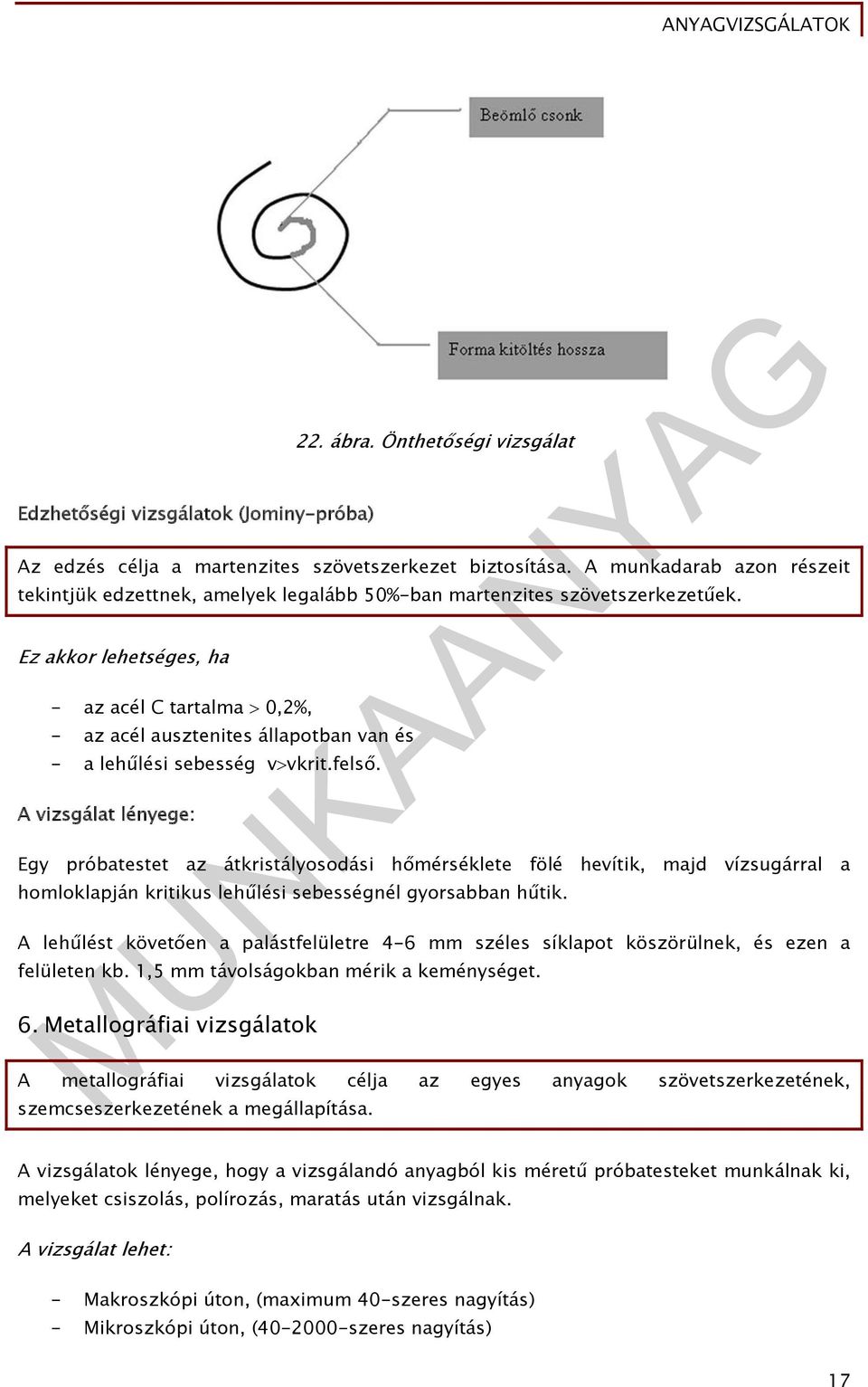 Ez akkor lehetséges, ha - az acél C tartalma 0,2%, - az acél ausztenites állapotban van és - a lehűlési sebesség v vkrit.felső.