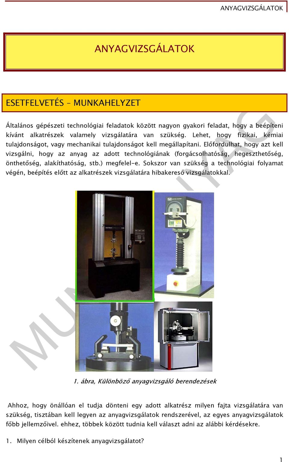 Előfordulhat, hogy azt kell vizsgálni, hogy az anyag az adott technológiának (forgácsolhatóság, hegeszthetőség, önthetőség, alakíthatóság, stb.) megfelel-e.