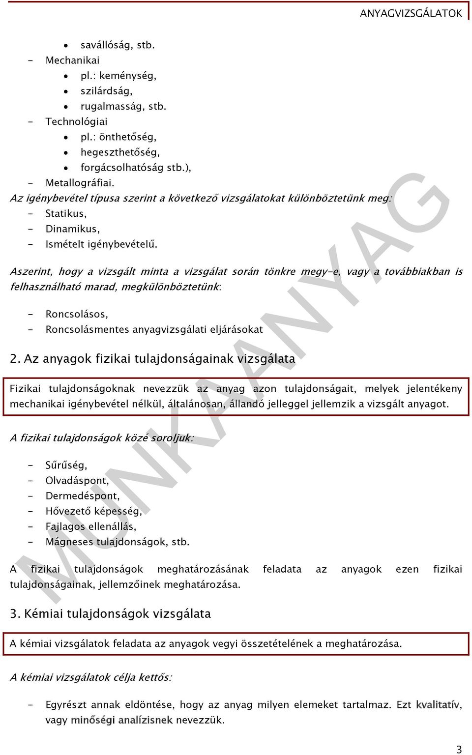 Aszerint, hogy a vizsgált minta a vizsgálat során tönkre megy-e, vagy a továbbiakban is felhasználható marad, megkülönböztetünk: - Roncsolásos, - Roncsolásmentes anyagvizsgálati eljárásokat 2.