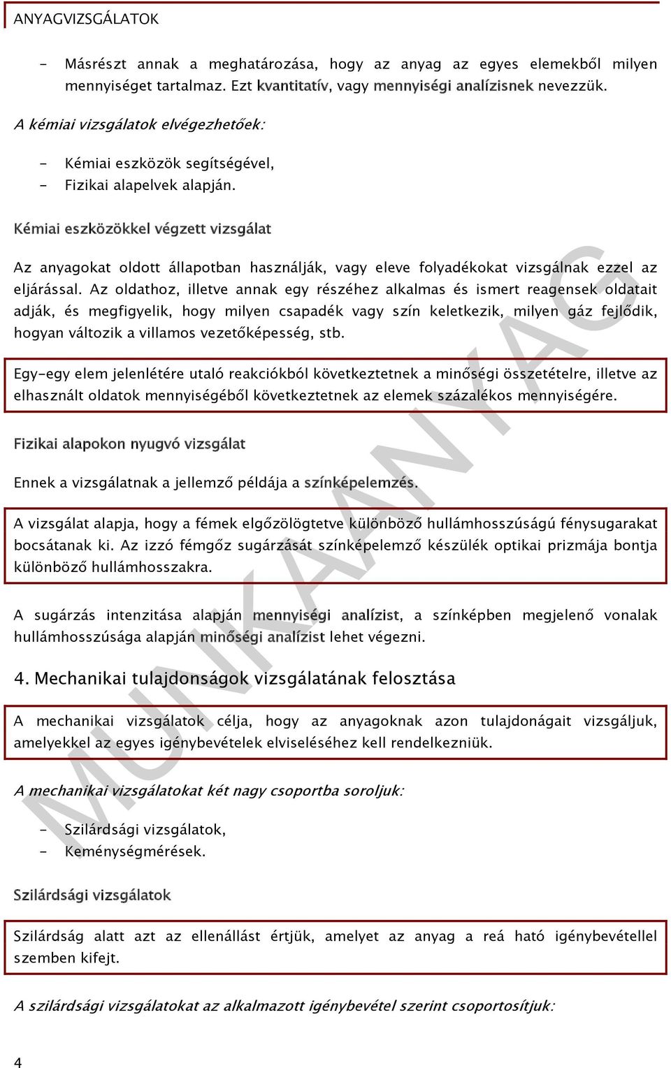 Kémiai eszközökkel végzett vizsgálat Az anyagokat oldott állapotban használják, vagy eleve folyadékokat vizsgálnak ezzel az eljárással.