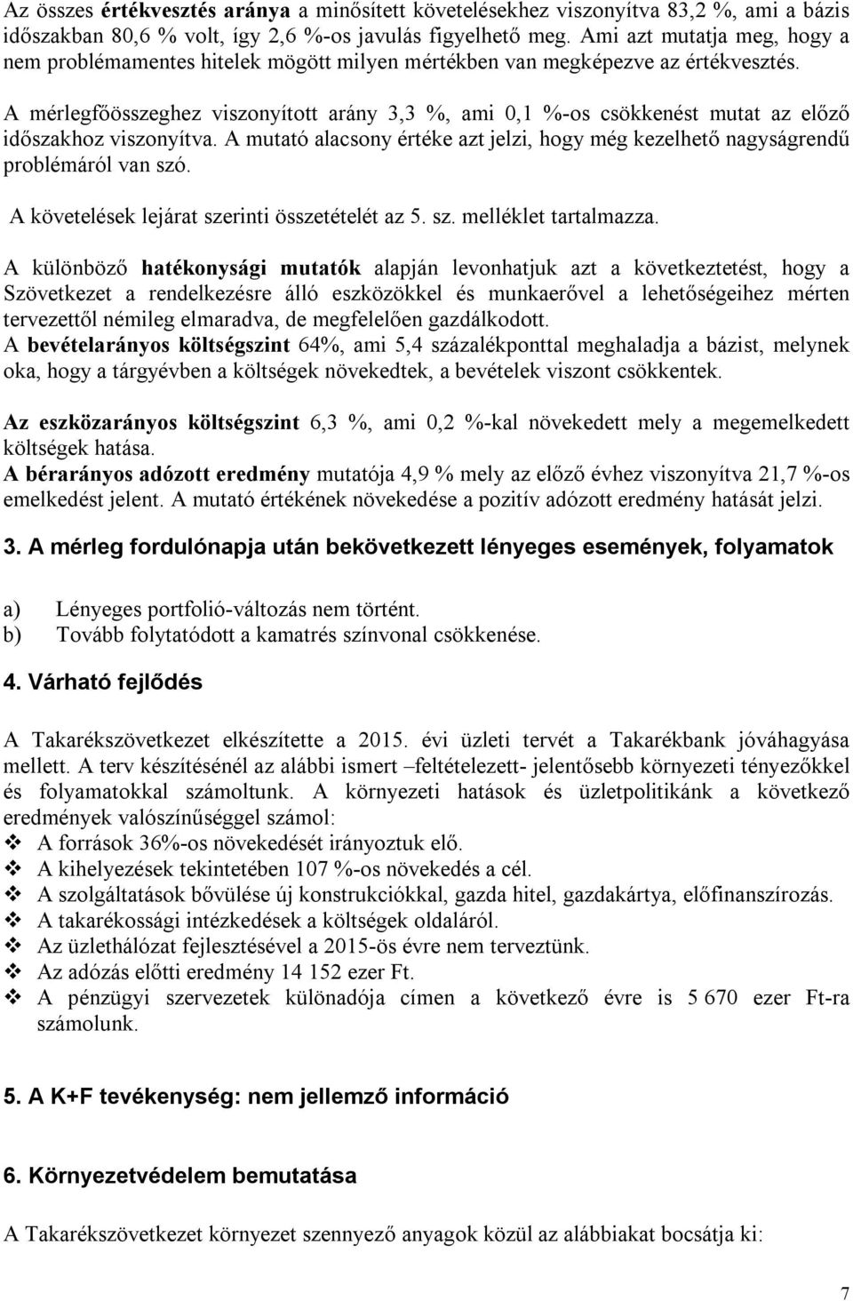 A mérlegfőösszeghez viszonyított arány 3,3 %, ami 0,1 %-os csökkenést mutat az előző időszakhoz viszonyítva. A mutató alacsony értéke azt jelzi, hogy még kezelhető nagyságrendű problémáról van szó.