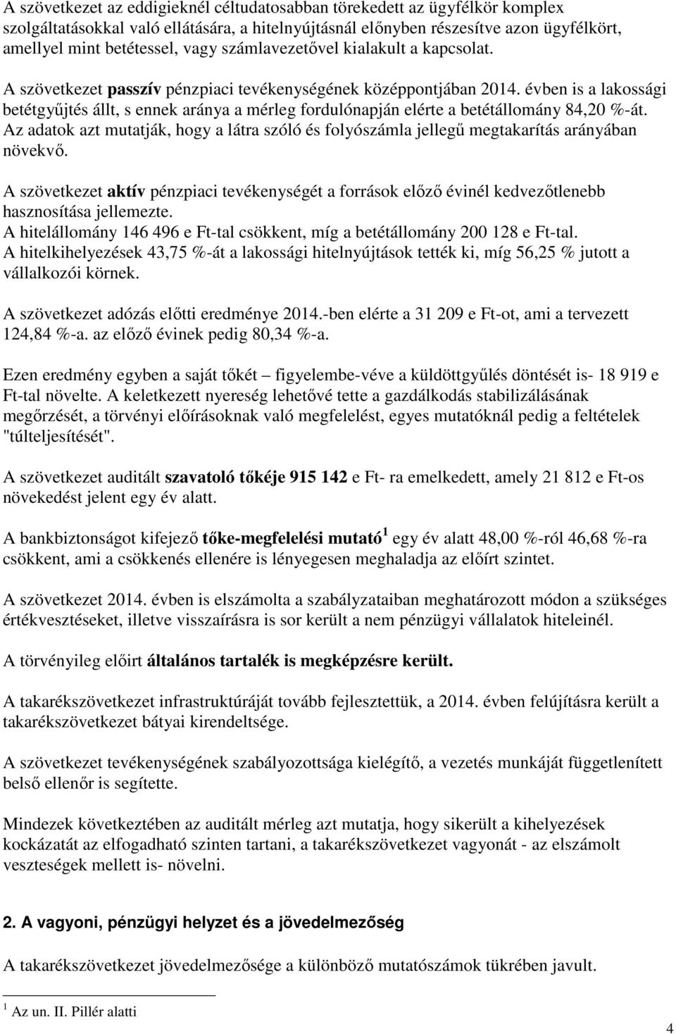 évben is a lakossági betétgyűjtés állt, s ennek aránya a mérleg fordulónapján elérte a betétállomány 84,20 %-át.