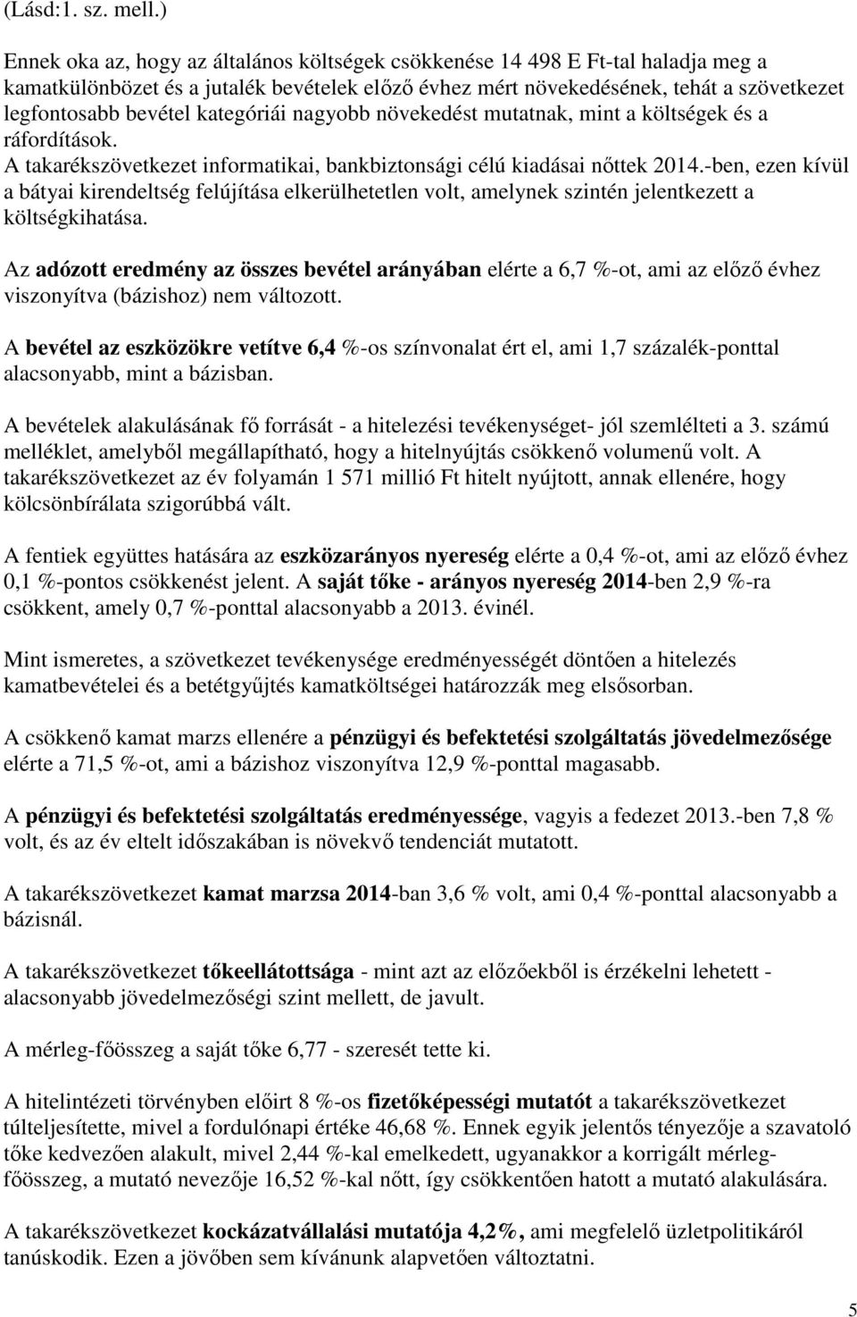 kategóriái nagyobb növekedést mutatnak, mint a költségek és a ráfordítások. A takarékszövetkezet informatikai, bankbiztonsági célú kiadásai nőttek 2014.