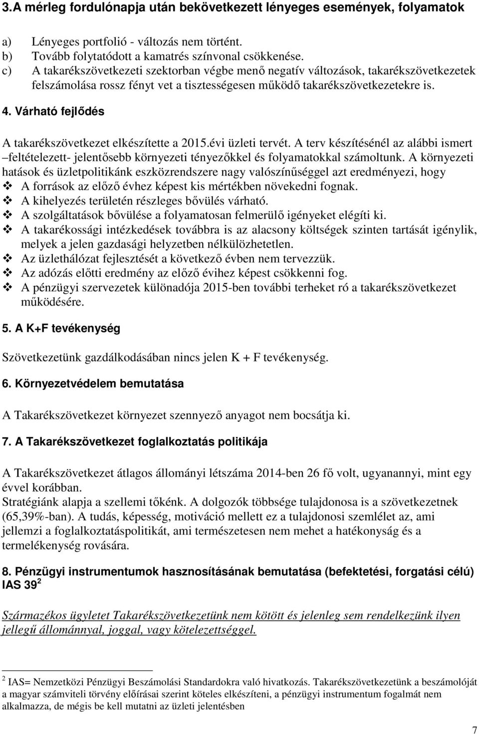 Várható fejlődés A takarékszövetkezet elkészítette a 2015.évi üzleti tervét. A terv készítésénél az alábbi ismert feltételezett- jelentősebb környezeti tényezőkkel és folyamatokkal számoltunk.