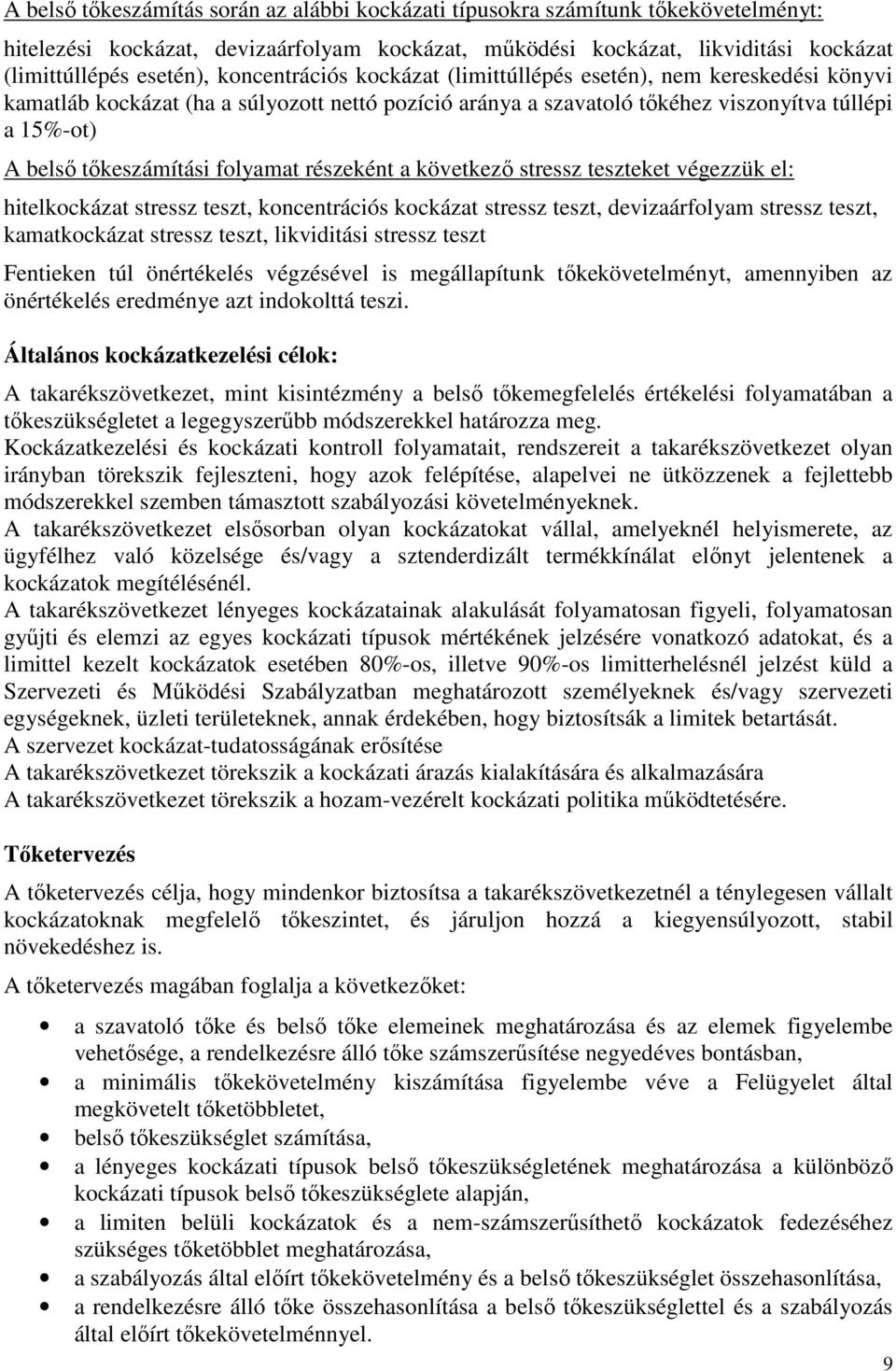 folyamat részeként a következő stressz teszteket végezzük el: hitelkockázat stressz teszt, koncentrációs kockázat stressz teszt, devizaárfolyam stressz teszt, kamatkockázat stressz teszt, likviditási