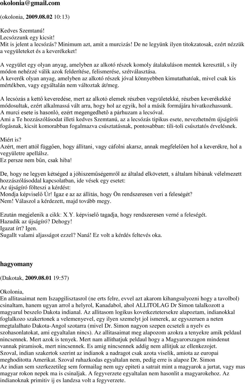 A vegyület egy olyan anyag, amelyben az alkotó részek komoly átalakuláson mentek keresztül, s ily módon nehézzé válik azok felderítése, felismerése, szétválasztása.