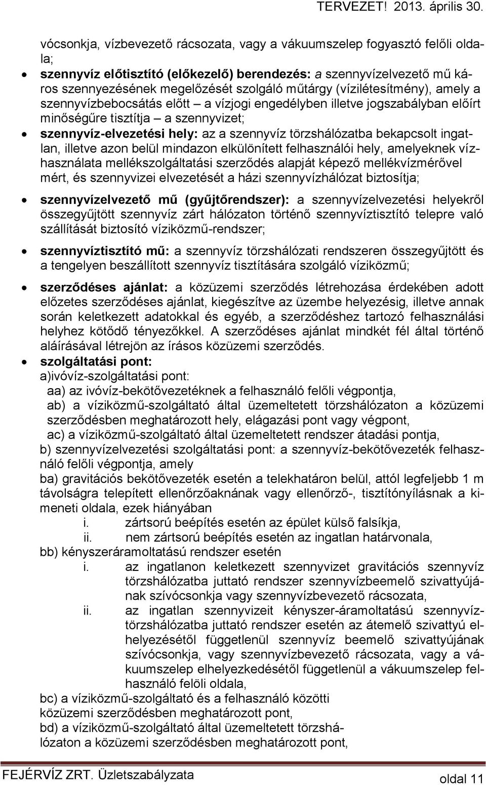 bekapcsolt ingatlan, illetve azon belül mindazon elkülönített felhasználói hely, amelyeknek vízhasználata mellékszolgáltatási szerződés alapját képező mellékvízmérővel mért, és szennyvizei