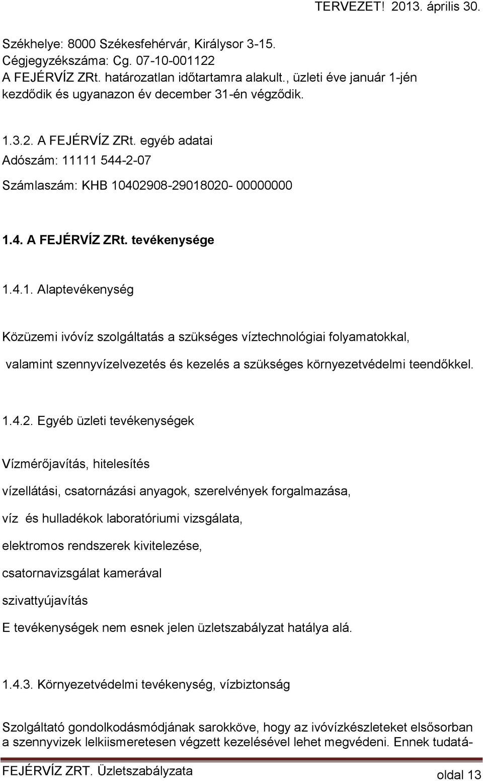 4.1. Alaptevékenység Közüzemi ivóvíz szolgáltatás a szükséges víztechnológiai folyamatokkal, valamint szennyvízelvezetés és kezelés a szükséges környezetvédelmi teendőkkel. 1.4.2.