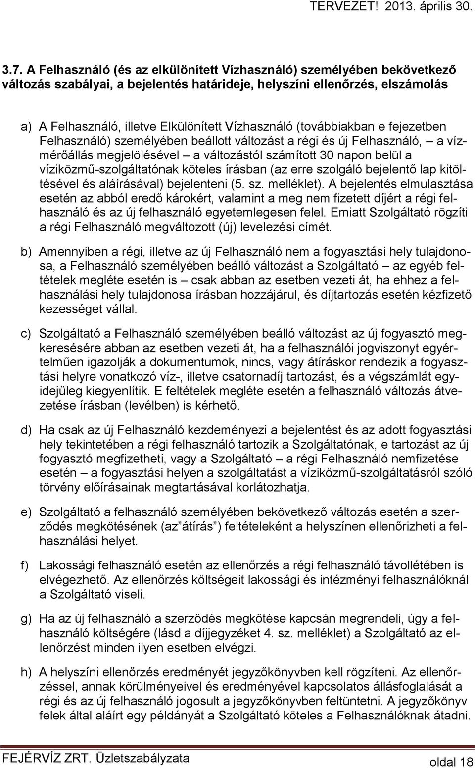 víziközmű-szolgáltatónak köteles írásban (az erre szolgáló bejelentő lap kitöltésével és aláírásával) bejelenteni (5. sz. melléklet).