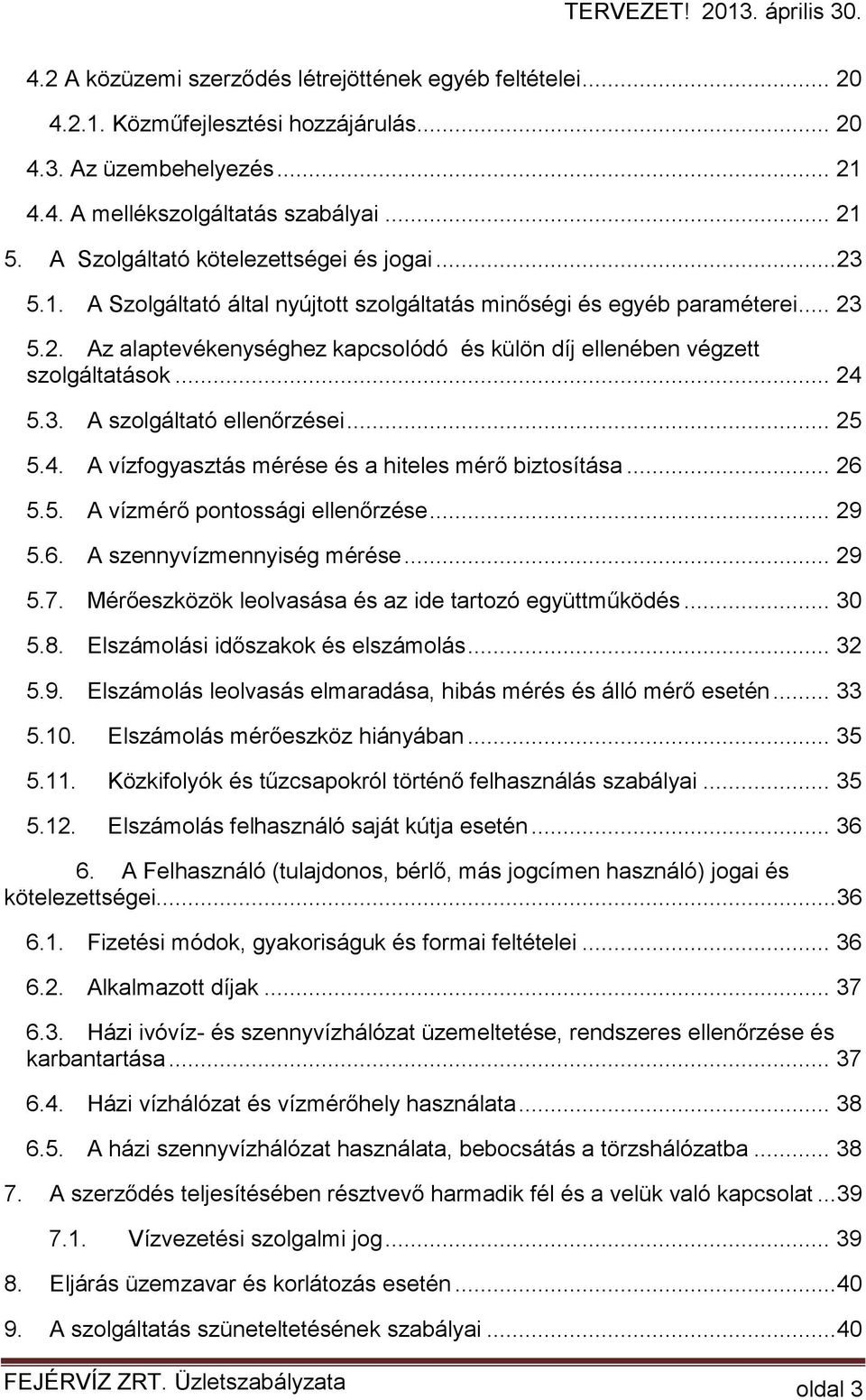 .. 24 5.3. A szolgáltató ellenőrzései... 25 5.4. A vízfogyasztás mérése és a hiteles mérő biztosítása... 26 5.5. A vízmérő pontossági ellenőrzése... 29 5.6. A szennyvízmennyiség mérése... 29 5.7.