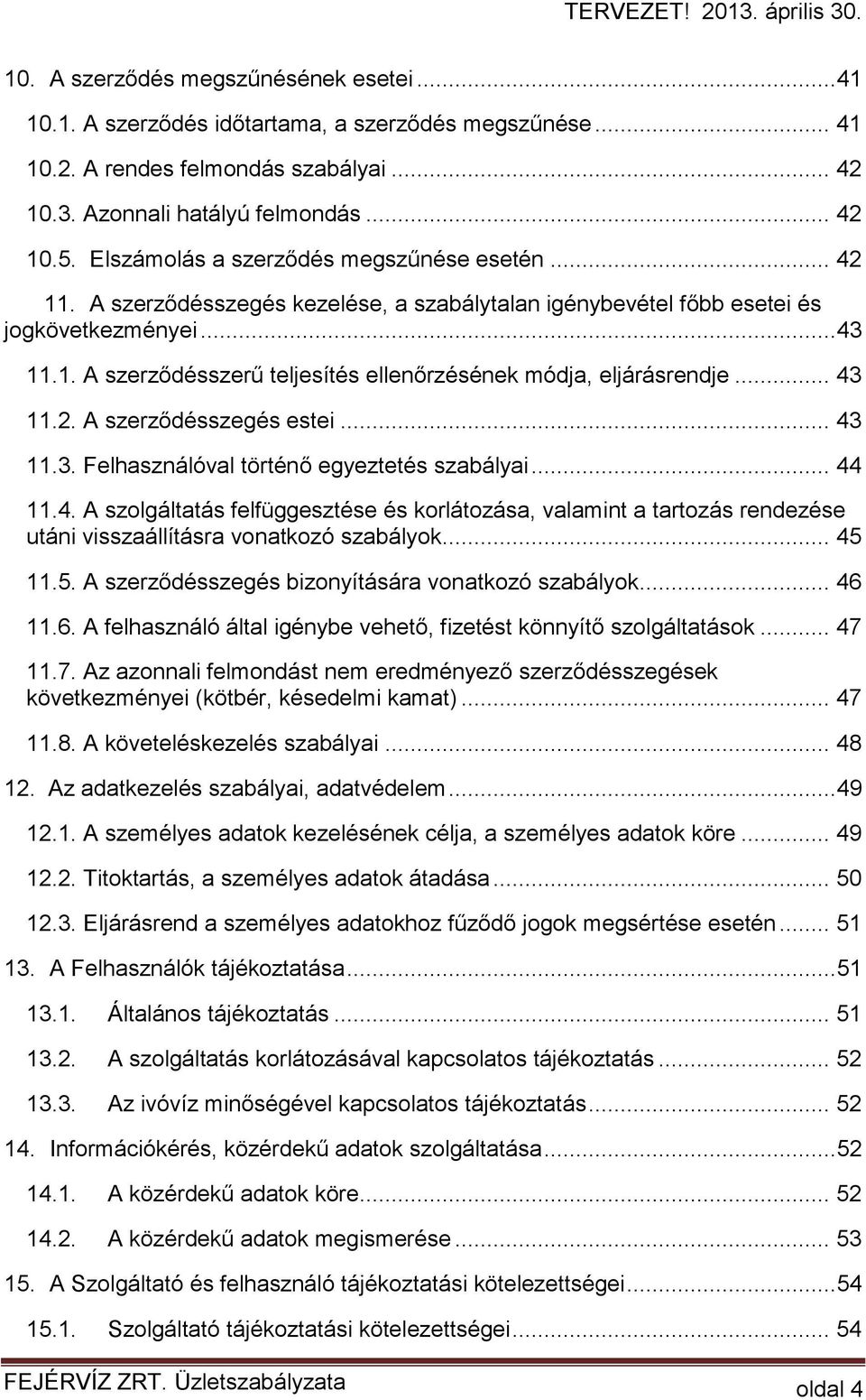 .. 43 11.2. A szerződésszegés estei... 43 11.3. Felhasználóval történő egyeztetés szabályai... 44 11.4. A szolgáltatás felfüggesztése és korlátozása, valamint a tartozás rendezése utáni visszaállításra vonatkozó szabályok.