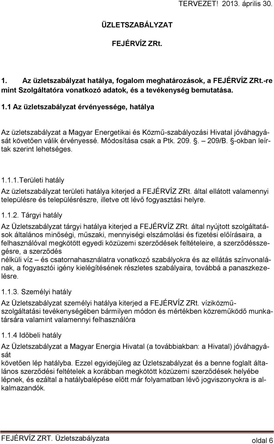 által ellátott valamennyi településre és településrészre, illetve ott lévő fogyasztási helyre. 1.1.2. Tárgyi hatály Az Üzletszabályzat tárgyi hatálya kiterjed a FEJÉRVÍZ ZRt.