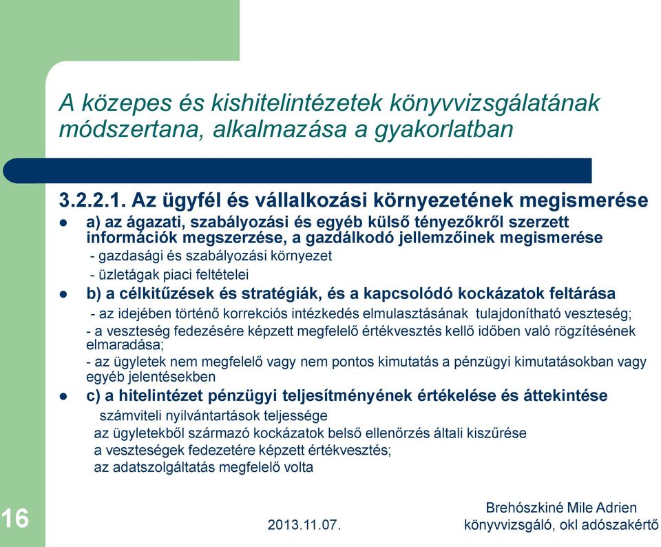 szabályozási környezet - üzletágak piaci feltételei b) a célkitűzések és stratégiák, és a kapcsolódó kockázatok feltárása - az idejében történő korrekciós intézkedés elmulasztásának tulajdonítható