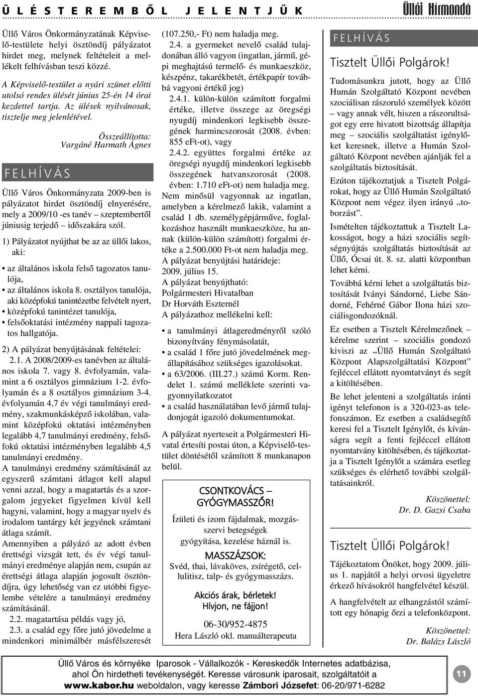 FELHÍVÁS Összeállította: Vargáné Harmath Ágnes Üllõ Város Önkormányzata 2009-ben is pályázatot hirdet ösztöndíj elnyerésére, mely a 2009/10 -es tanév szeptembertõl júniusig terjedõ idõszakára szól.