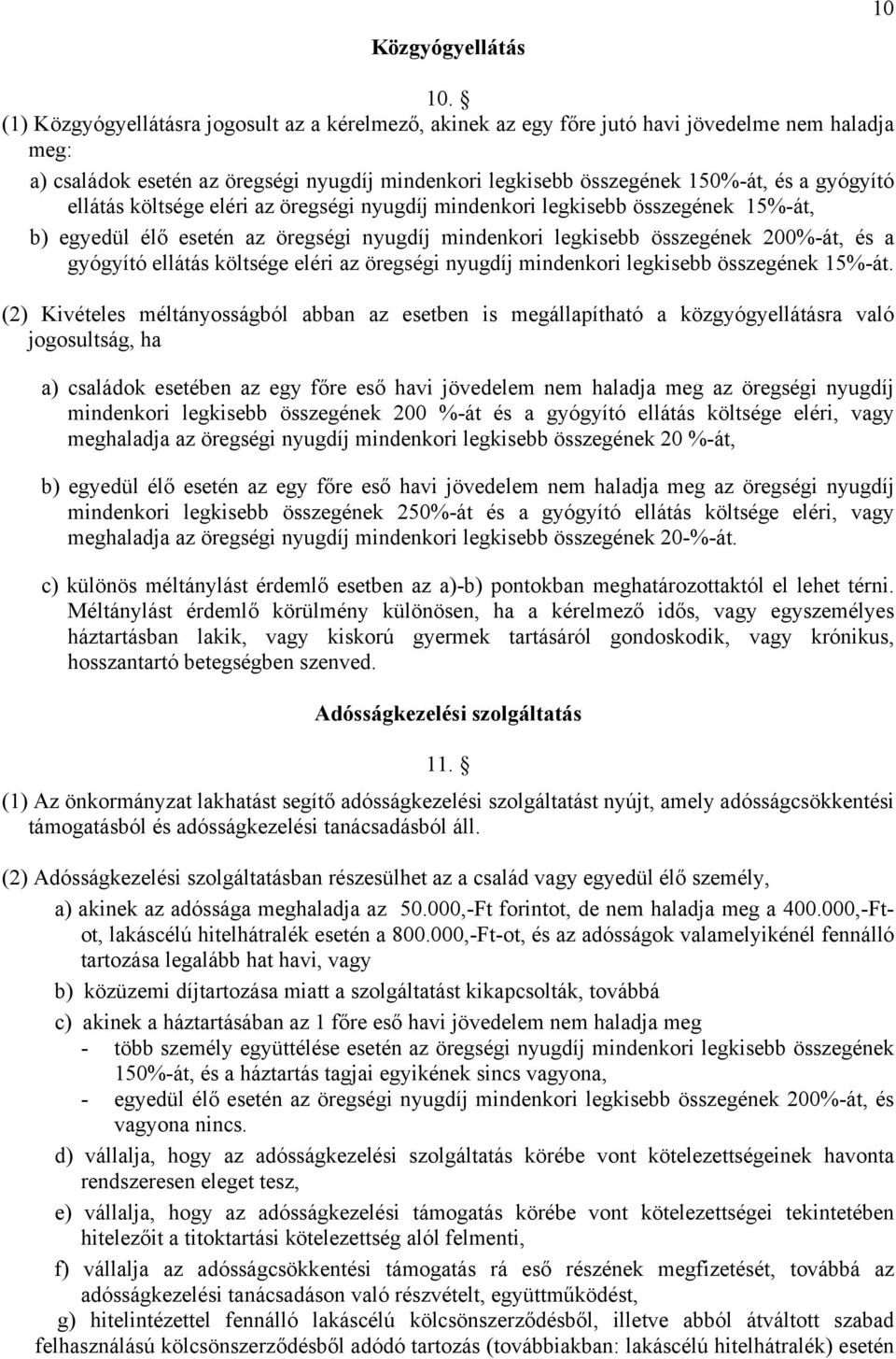 ellátás költsége eléri az öregségi nyugdíj mindenkori legkisebb összegének 15%-át, b) egyedül élő esetén az öregségi nyugdíj mindenkori legkisebb összegének 200%-át, és a gyógyító ellátás költsége