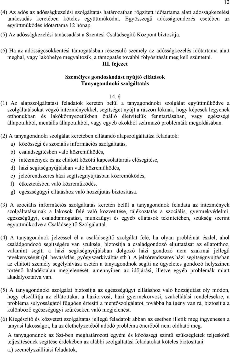 (6) Ha az adósságcsökkentési támogatásban részesülő személy az adósságkezelés időtartama alatt meghal, vagy lakóhelye megváltozik, a támogatás további folyósítását meg kell szüntetni. III.