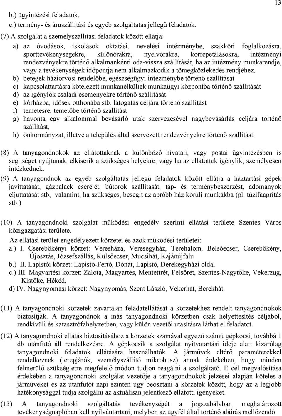 korrepetálásokra, intézményi rendezvényekre történő alkalmankénti oda-vissza szállítását, ha az intézmény munkarendje, vagy a tevékenységek időpontja nem alkalmazkodik a tömegközlekedés rendjéhez.