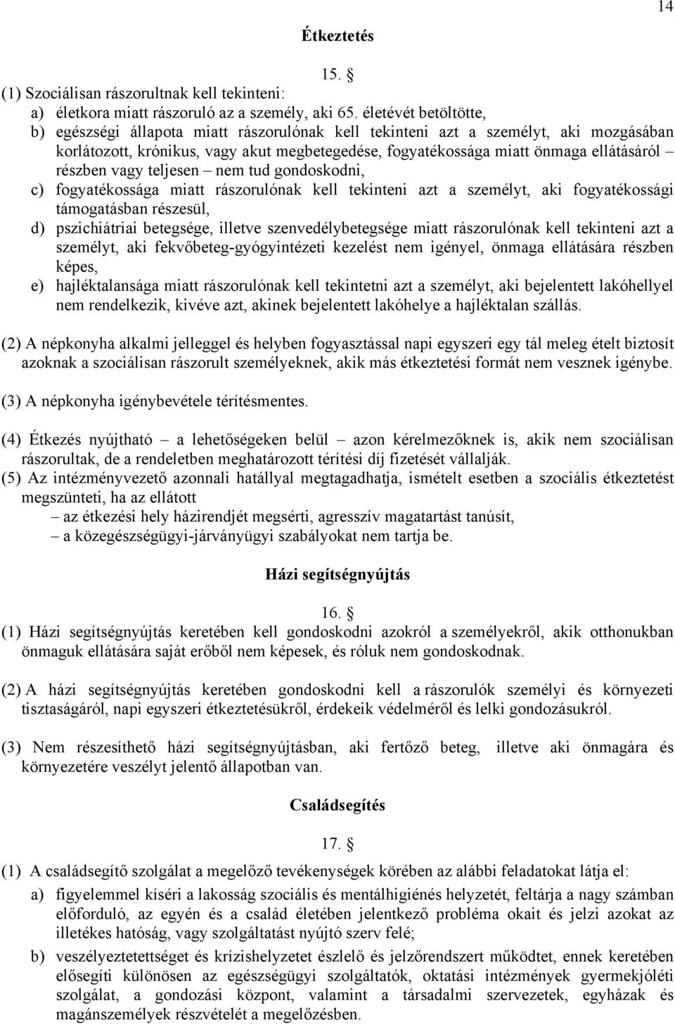 részben vagy teljesen nem tud gondoskodni, c) fogyatékossága miatt rászorulónak kell tekinteni azt a személyt, aki fogyatékossági támogatásban részesül, d) pszichiátriai betegsége, illetve