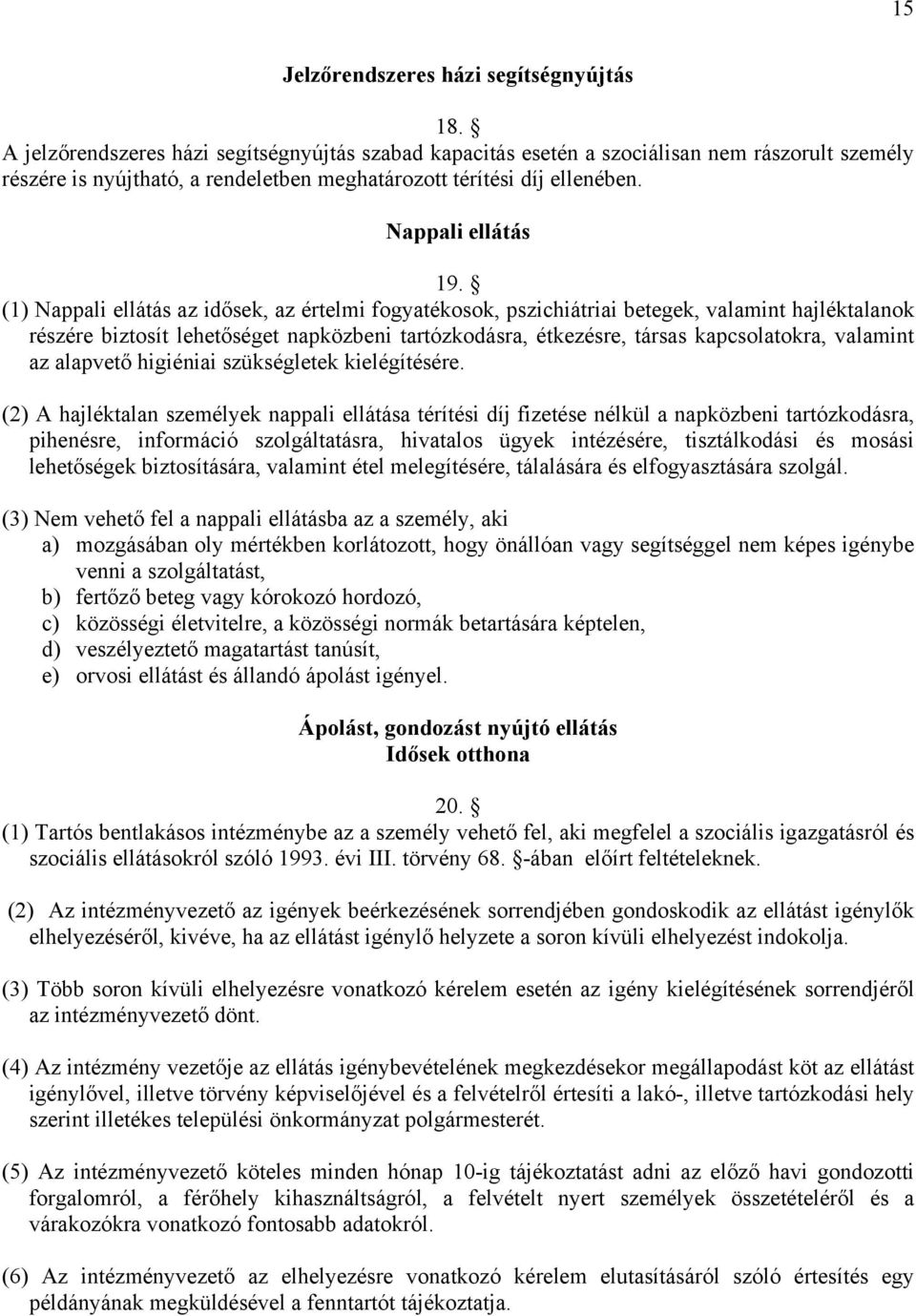 (1) Nappali ellátás az idősek, az értelmi fogyatékosok, pszichiátriai betegek, valamint hajléktalanok részére biztosít lehetőséget napközbeni tartózkodásra, étkezésre, társas kapcsolatokra, valamint