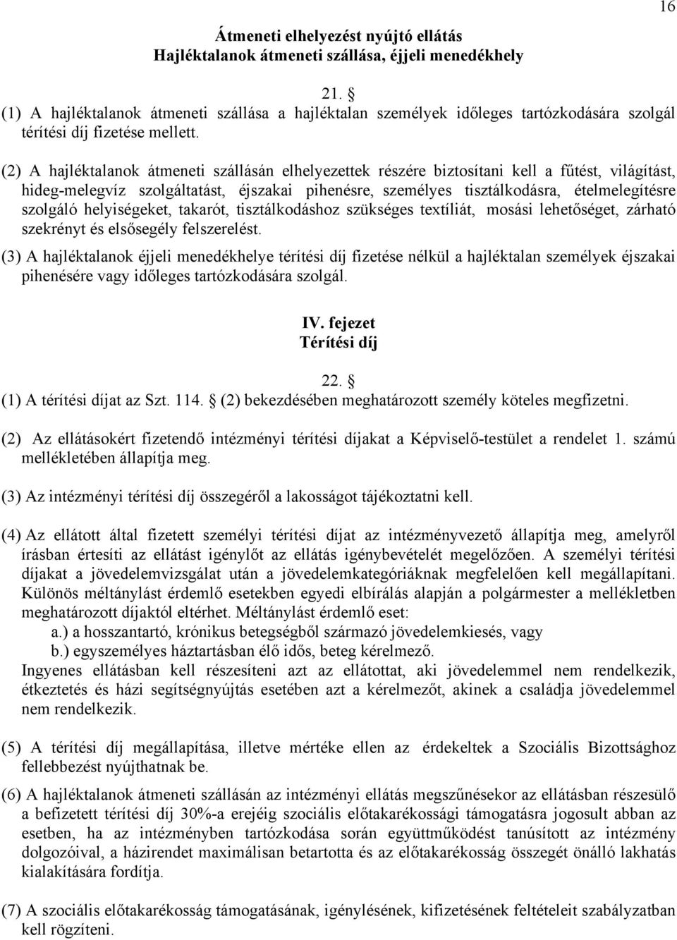 (2) A hajléktalanok átmeneti szállásán elhelyezettek részére biztosítani kell a fűtést, világítást, hideg-melegvíz szolgáltatást, éjszakai pihenésre, személyes tisztálkodásra, ételmelegítésre