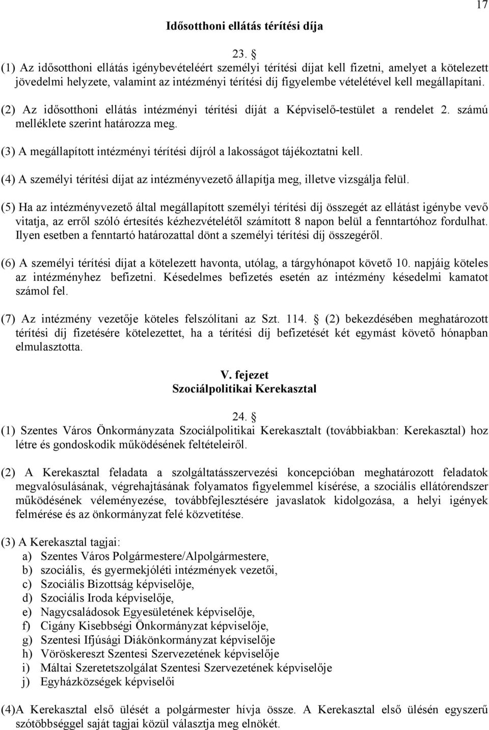 megállapítani. (2) Az idősotthoni ellátás intézményi térítési díját a Képviselő-testület a rendelet 2. számú melléklete szerint határozza meg.