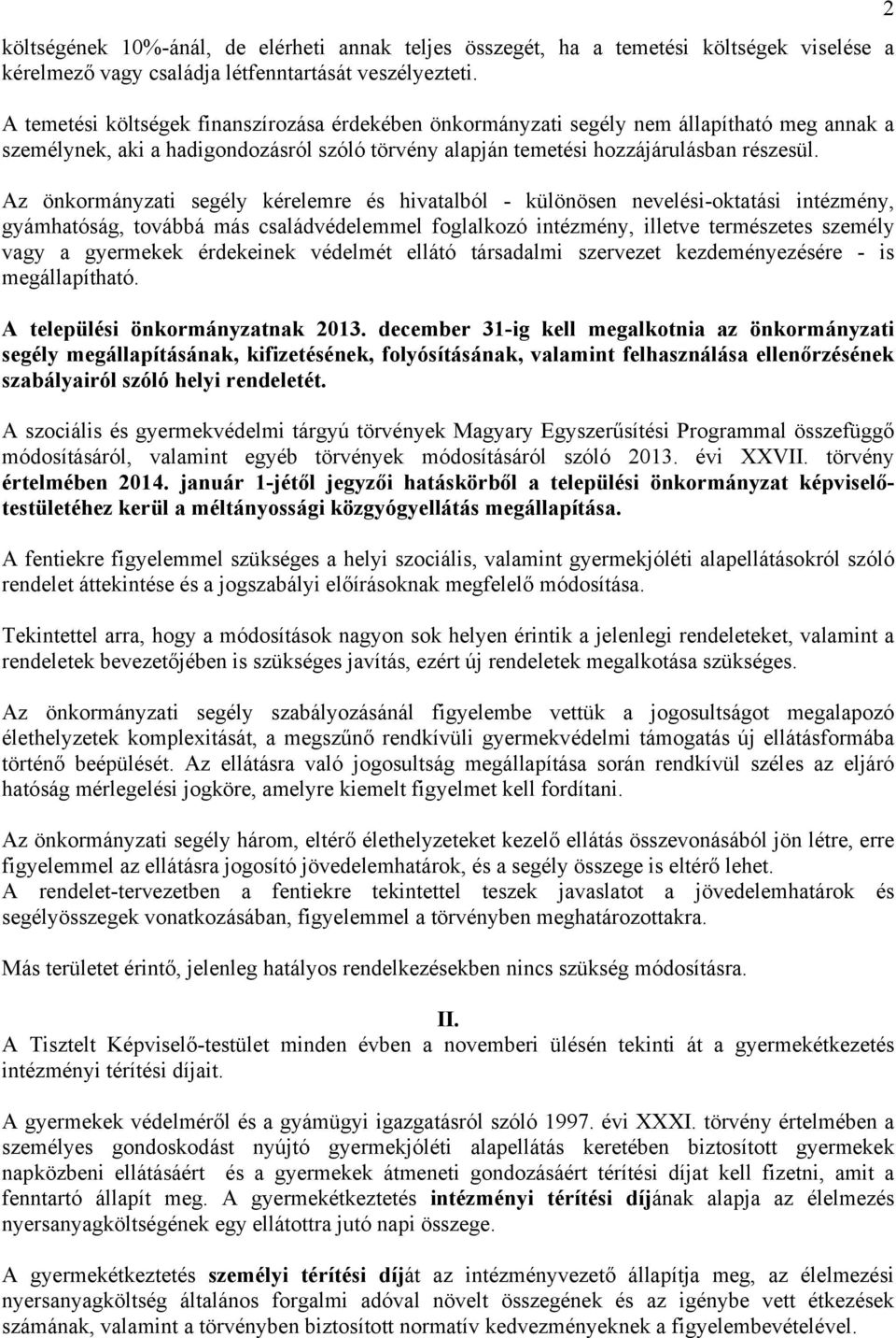 Az önkormányzati segély kérelemre és hivatalból - különösen nevelési-oktatási intézmény, gyámhatóság, továbbá más családvédelemmel foglalkozó intézmény, illetve természetes személy vagy a gyermekek