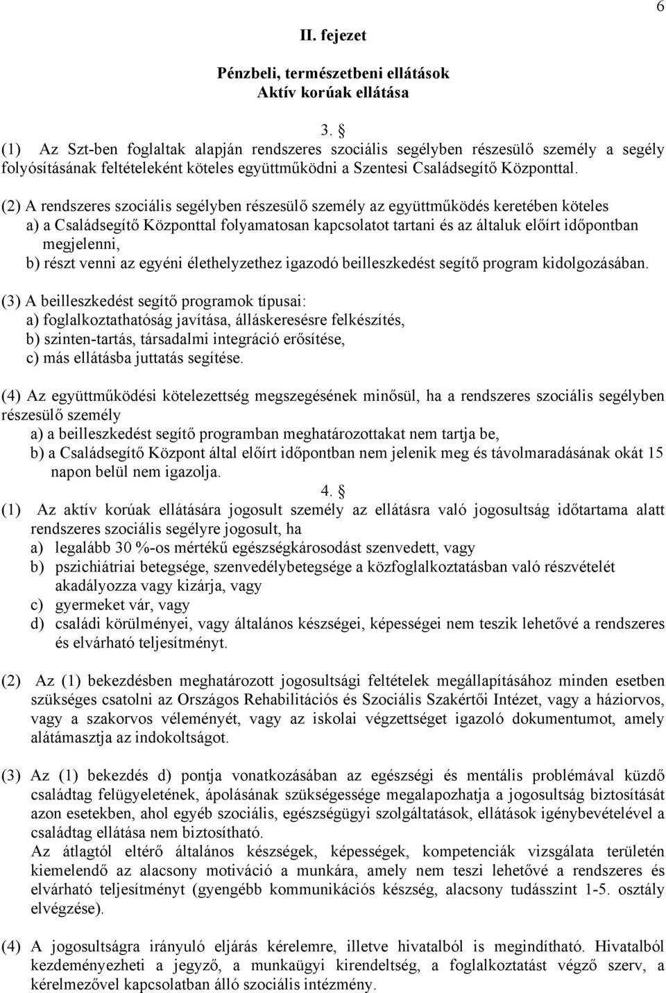 (2) A rendszeres szociális segélyben részesülő személy az együttműködés keretében köteles a) a Családsegítő Központtal folyamatosan kapcsolatot tartani és az általuk előírt időpontban megjelenni, b)