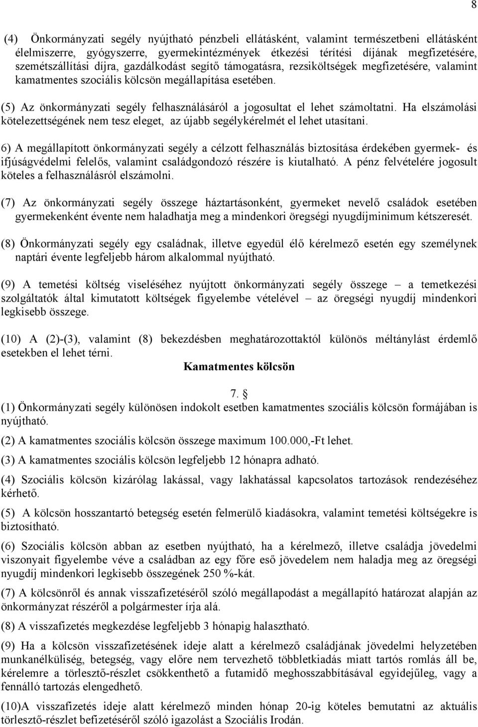 (5) Az önkormányzati segély felhasználásáról a jogosultat el lehet számoltatni. Ha elszámolási kötelezettségének nem tesz eleget, az újabb segélykérelmét el lehet utasítani.