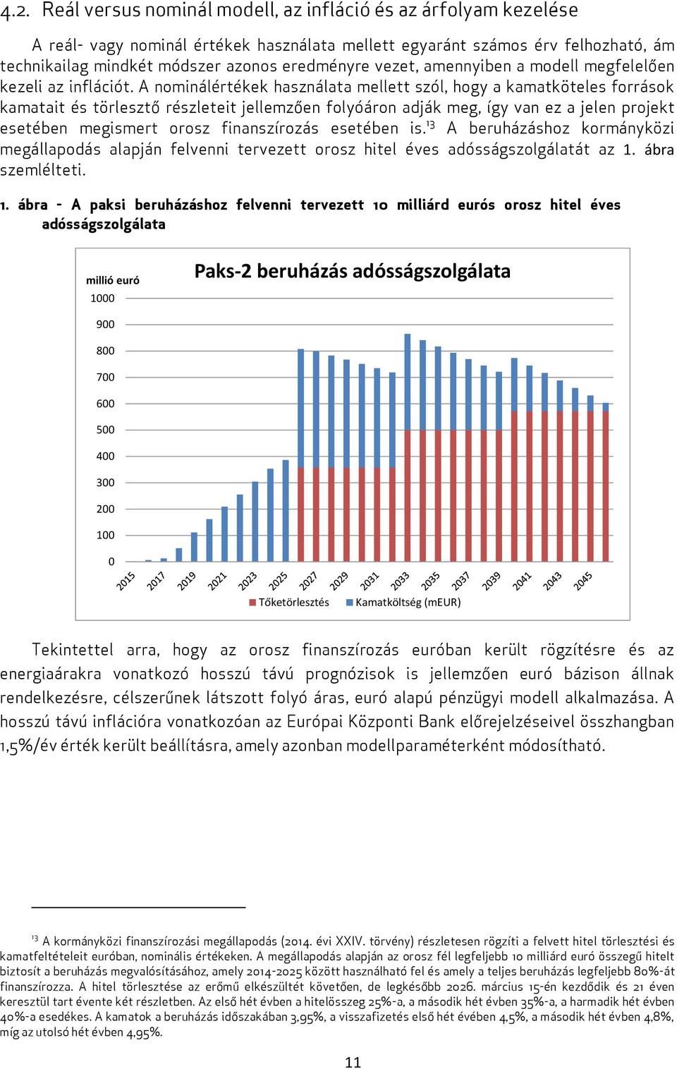 A nominálértékek használata mellett szól, hogy a kamatköteles források kamatait és törlesztő részleteit jellemzően folyóáron adják meg, így van ez a jelen projekt esetében megismert orosz