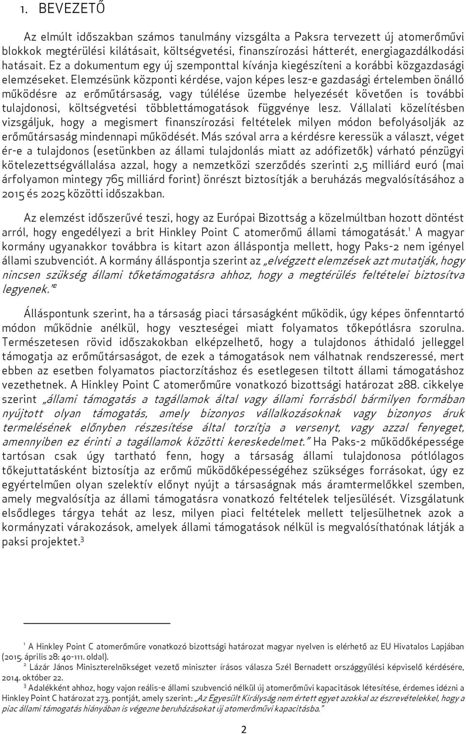 Elemzésünk központi kérdése, vajon képes lesz-e gazdasági értelemben önálló működésre az erőműtársaság, vagy túlélése üzembe helyezését követően is további tulajdonosi, költségvetési