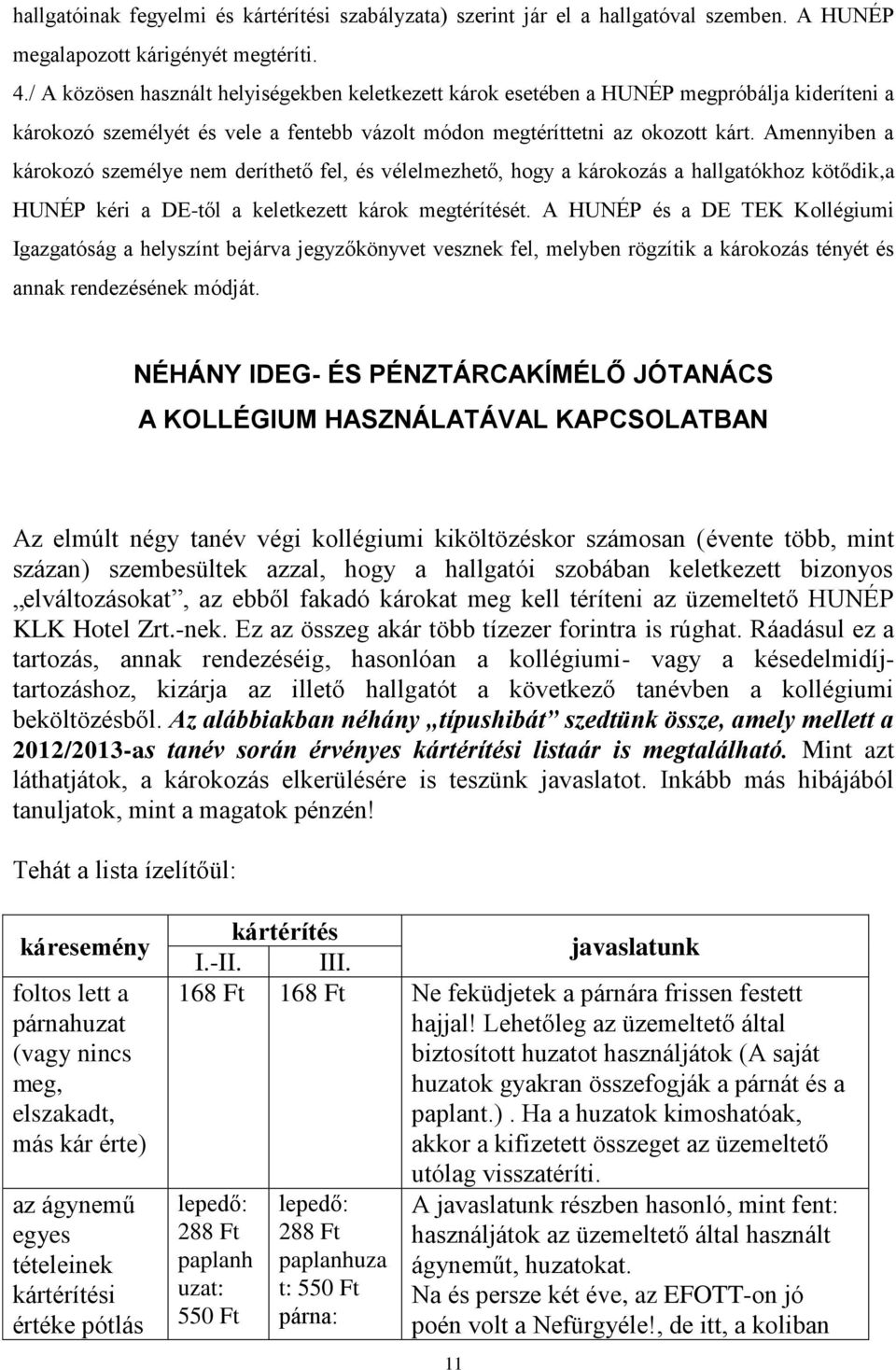 Amennyiben a károkozó személye nem deríthető fel, és vélelmezhető, hogy a károkozás a hallgatókhoz kötődik,a HUNÉP kéri a DE-től a keletkezett károk megtérítését.