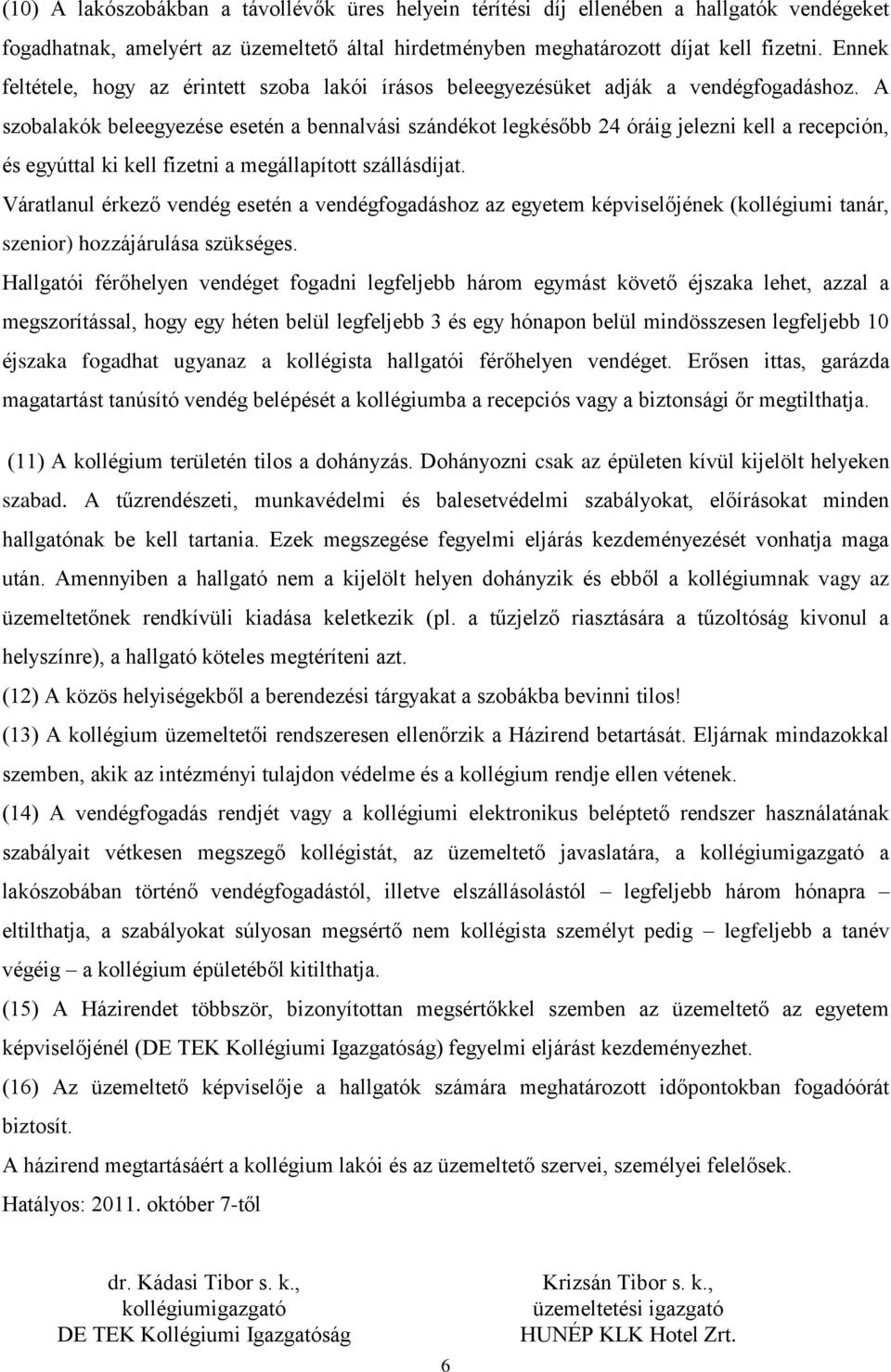 A szobalakók beleegyezése esetén a bennalvási szándékot legkésőbb 24 óráig jelezni kell a recepción, és egyúttal ki kell fizetni a megállapított szállásdíjat.