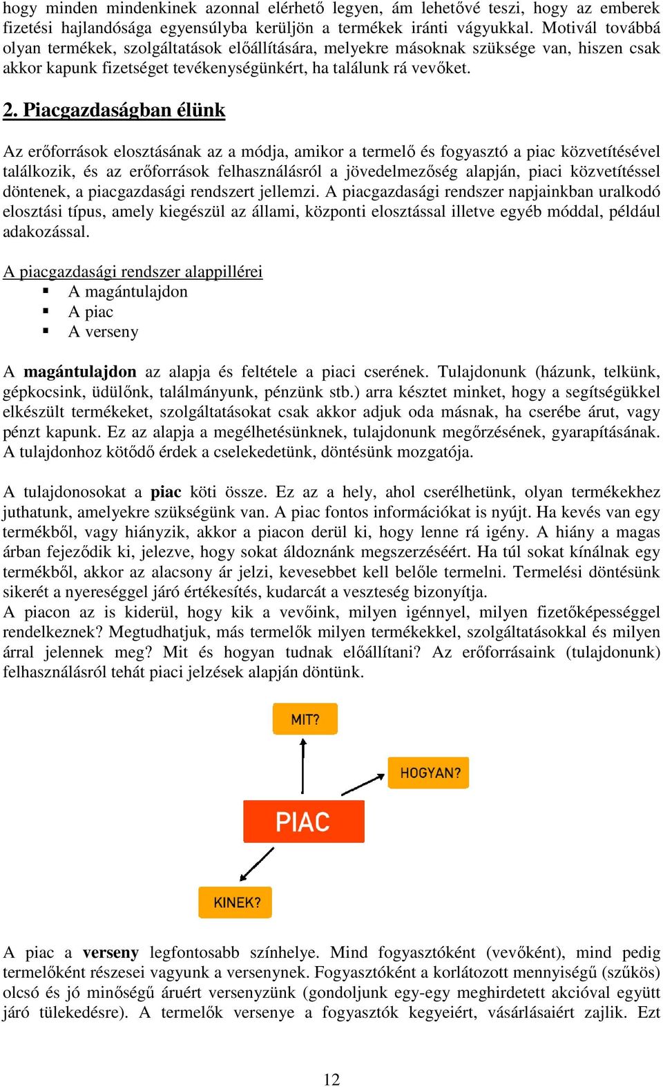 Piacgazdaságban élünk Az erıforrások elosztásának az a módja, amikor a termelı és fogyasztó a piac közvetítésével találkozik, és az erıforrások felhasználásról a jövedelmezıség alapján, piaci