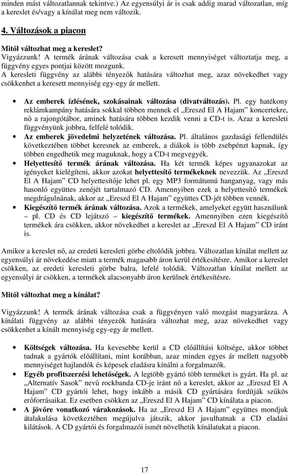 A keresleti függvény az alábbi tényezık hatására változhat meg, azaz növekedhet vagy csökkenhet a keresett mennyiség egy-egy ár mellett. Az emberek ízlésének, szokásainak változása (divatváltozás).