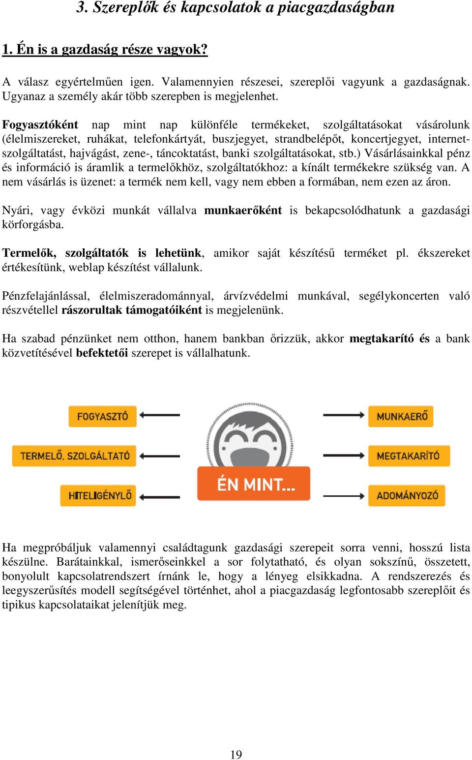 Fogyasztóként nap mint nap különféle termékeket, szolgáltatásokat vásárolunk (élelmiszereket, ruhákat, telefonkártyát, buszjegyet, strandbelépıt, koncertjegyet, internetszolgáltatást, hajvágást,