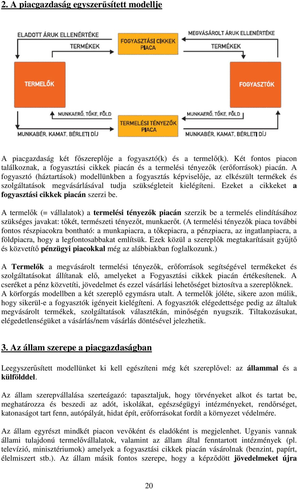 A fogyasztó (háztartások) modellünkben a fogyasztás képviselıje, az elkészült termékek és szolgáltatások megvásárlásával tudja szükségleteit kielégíteni.