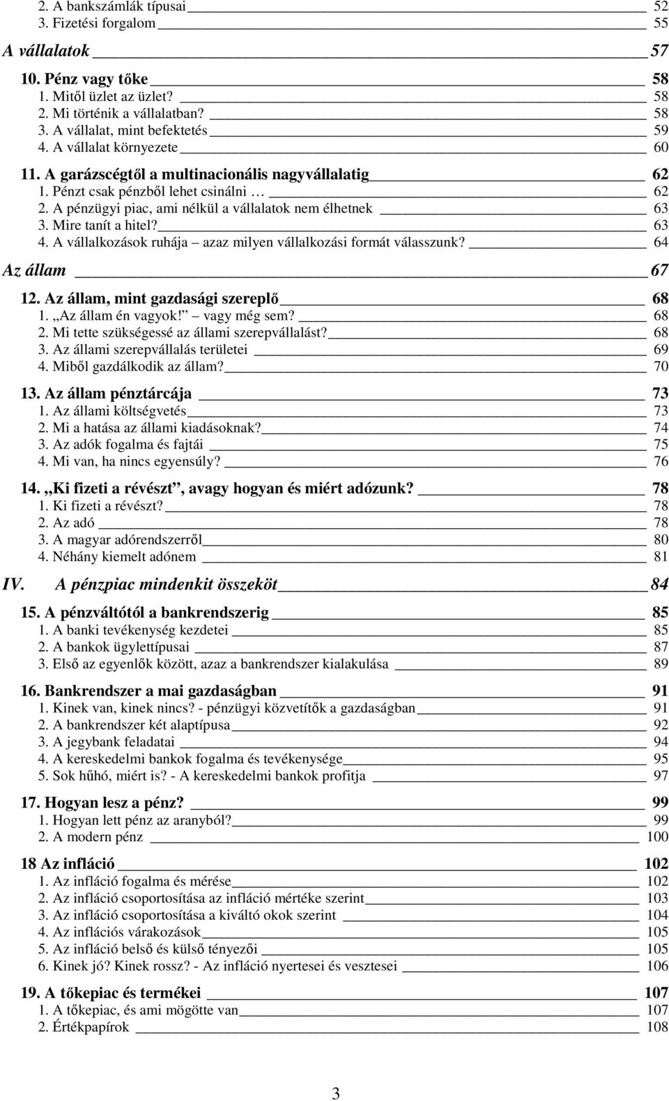 Mire tanít a hitel? 63 4. A vállalkozások ruhája azaz milyen vállalkozási formát válasszunk? 64 Az állam 67 12. Az állam, mint gazdasági szereplı 68 1. Az állam én vagyok! vagy még sem? 68 2.