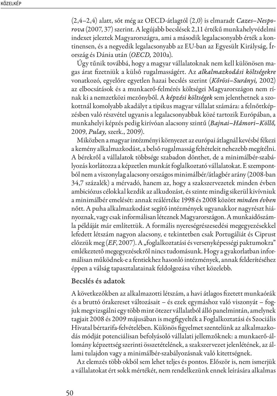 Írország és Dánia után (OECD, 2010a). Úgy tűnik továbbá, hogy a magyar vállalatoknak nem kell különösen magas árat fizetniük a külső rugalmasságért.