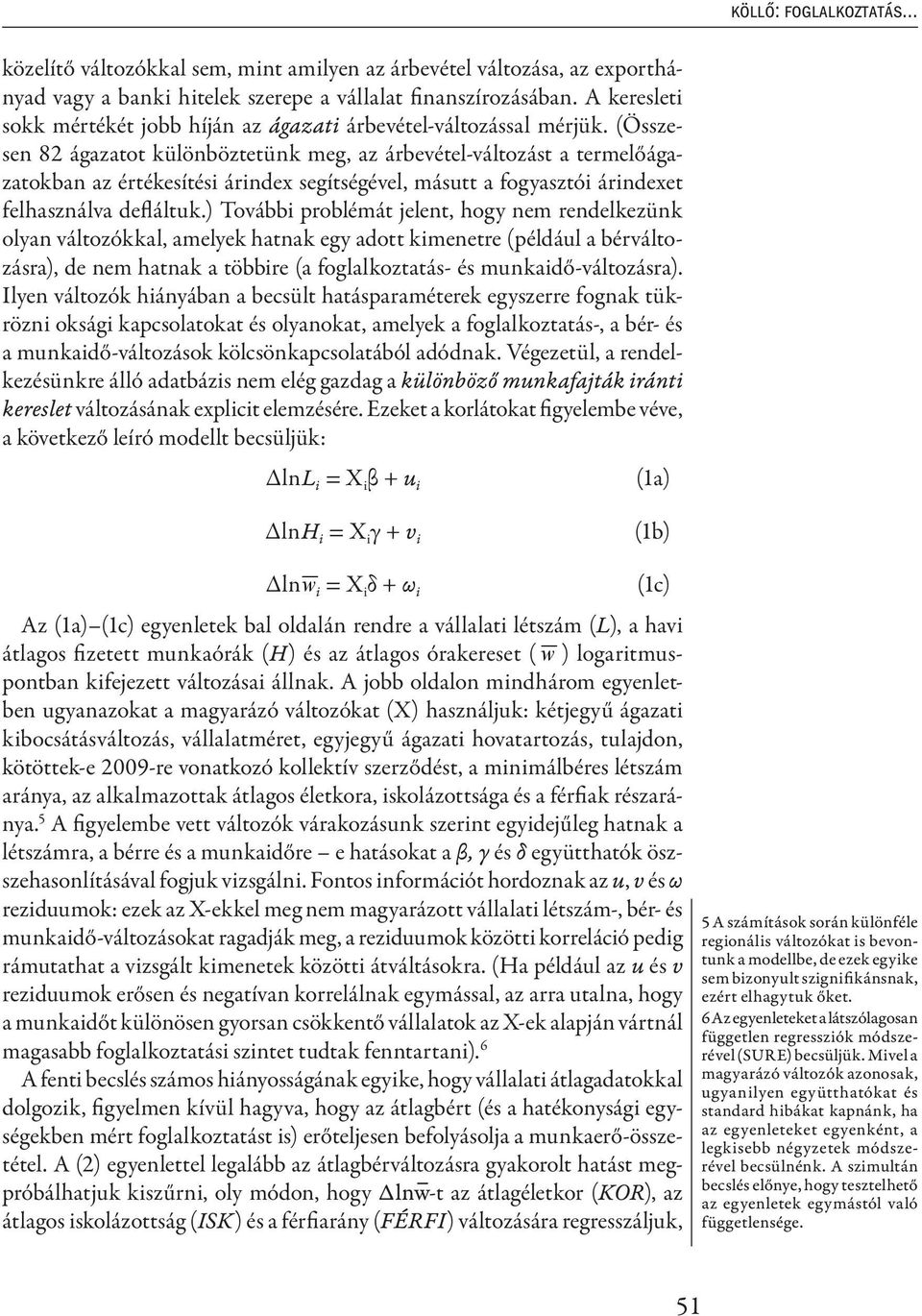 (Összesen 82 ágazatot különböztetünk meg, az árbevétel-változást a termelőágazatokban az értékesítési árindex segítségével, másutt a fogyasztói árindexet felhasználva defláltuk.