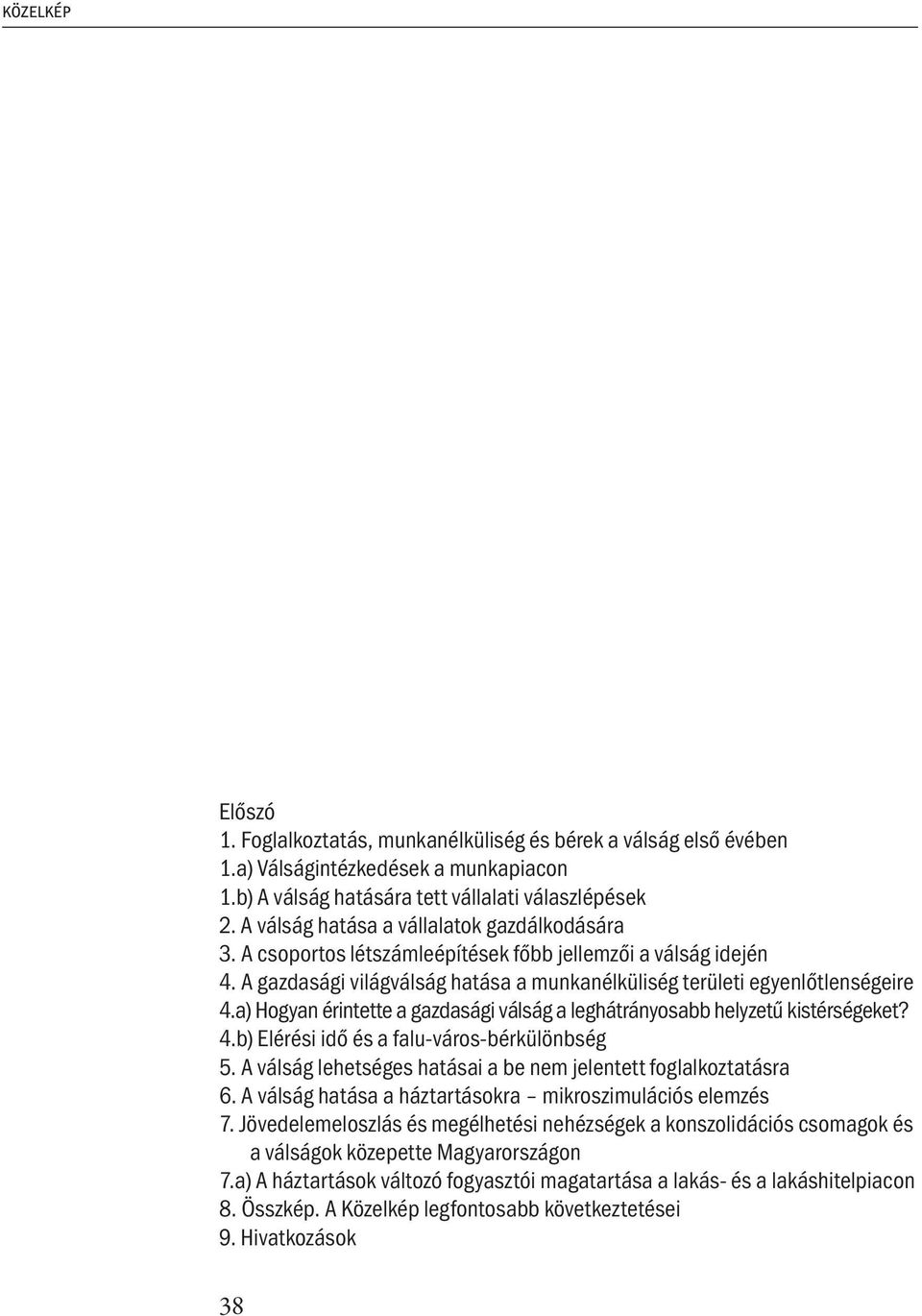 a) Hogyan érintette a gazdasági válság a leghátrányosabb helyzetű kistérségeket? 4.b) Elérési idő és a falu-város-bérkülönbség 5. A válság lehetséges hatásai a be nem jelentett foglalkoztatásra 6.