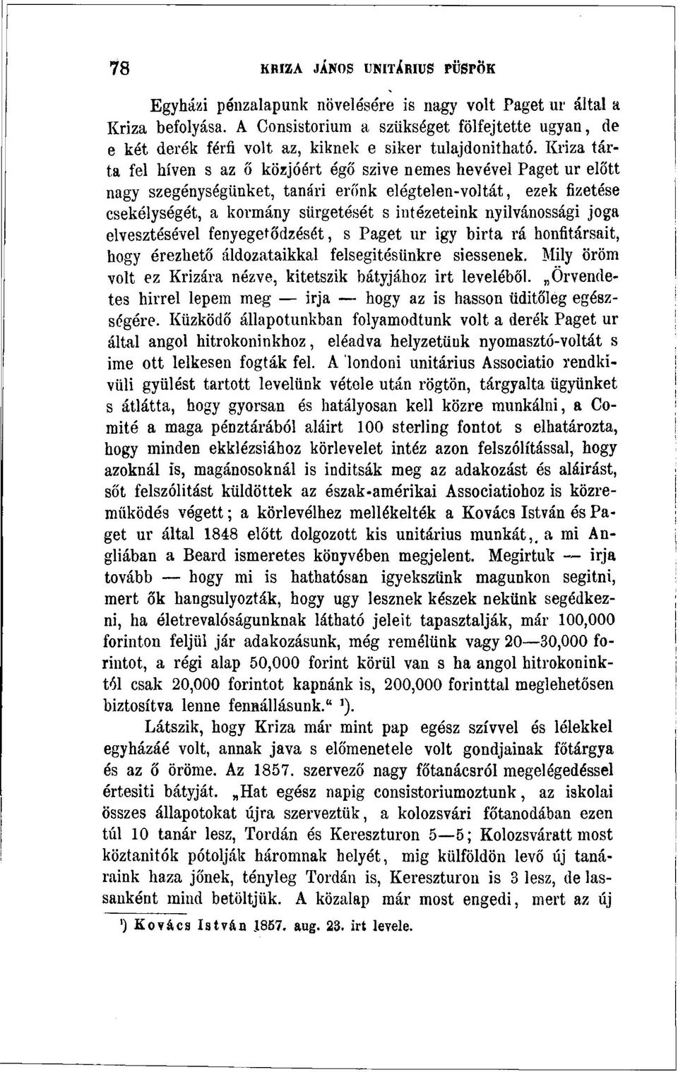 Kriza tárta fel híven s az ő közjóért égö szive nemes hevével Paget ur előtt nagy szegénységünket, tanári erőnk elégtelen-voltát, ezek fizetése csekélységét, a kormány sürgetését s intézeteink