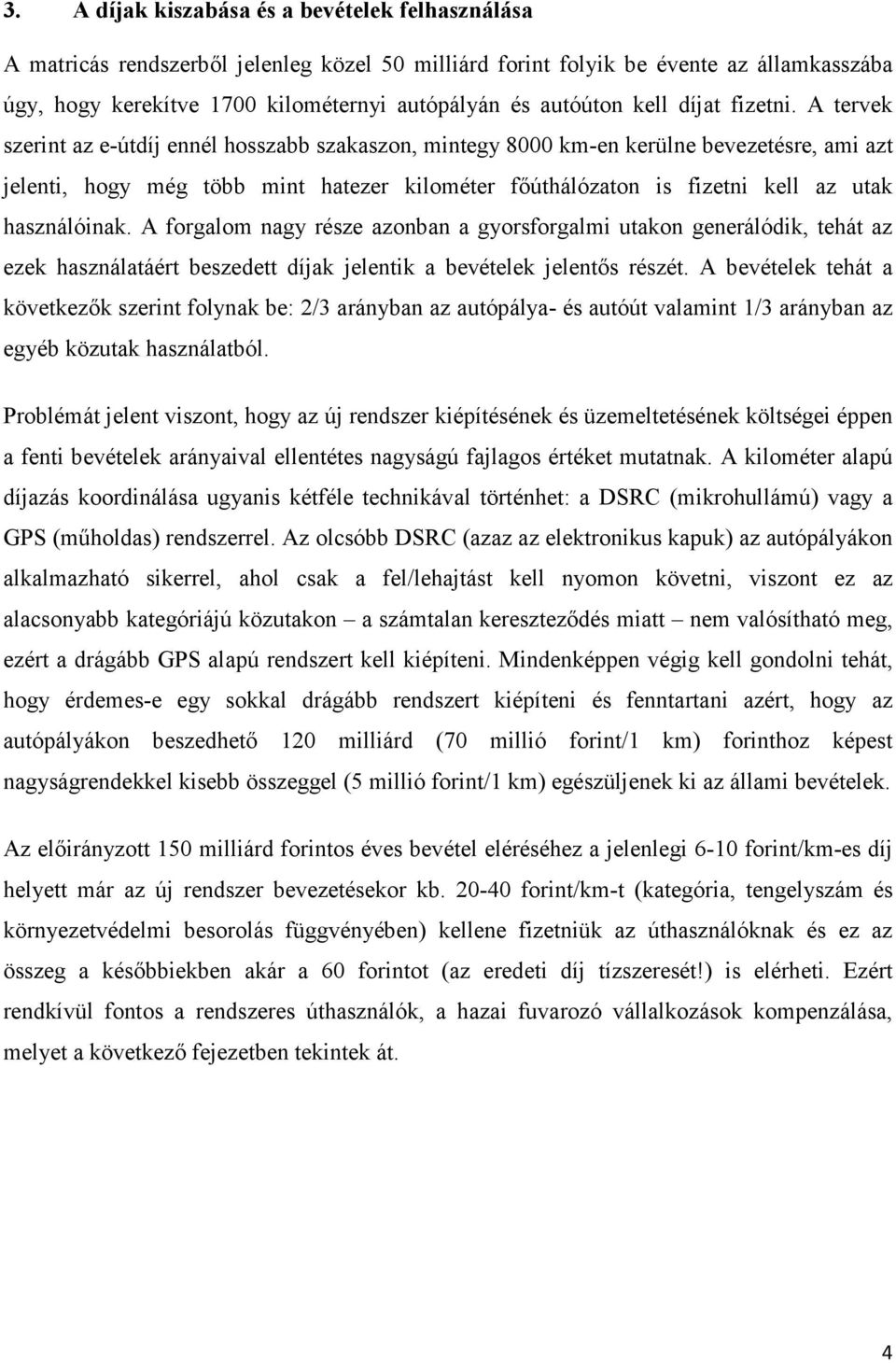 A tervek szerint az e-útdíj ennél hosszabb szakaszon, mintegy 8000 km-en kerülne bevezetésre, ami azt jelenti, hogy még több mint hatezer kilométer főúthálózaton is fizetni kell az utak használóinak.