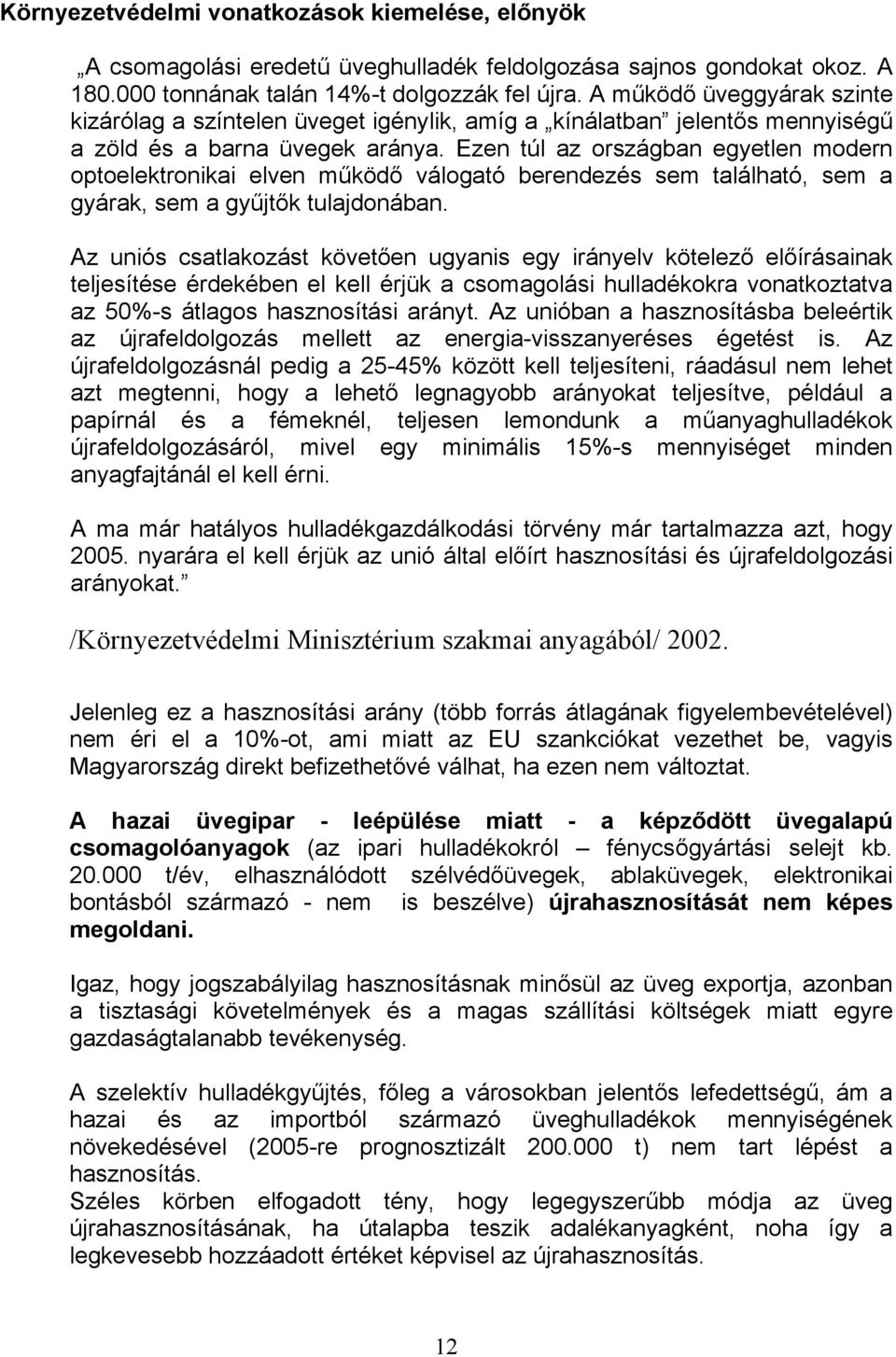 Ezen túl az országban egyetlen modern optoelektronikai elven működő válogató berendezés sem található, sem a gyárak, sem a gyűjtők tulajdonában.