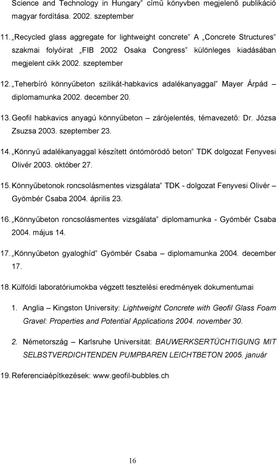 Teherbíró könnyűbeton szilikát-habkavics adalékanyaggal Mayer Árpád diplomamunka 2002. december 20. 13. Geofil habkavics anyagú könnyűbeton zárójelentés, témavezető: Dr. Józsa Zsuzsa 2003.