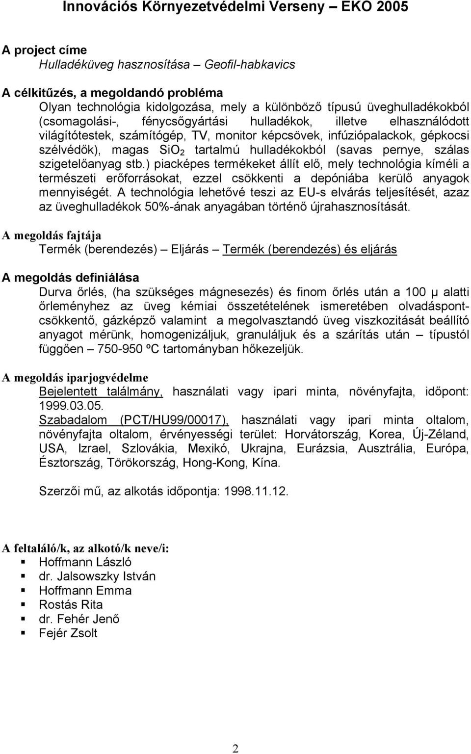 hulladékokból (savas pernye, szálas szigetelőanyag stb.) piacképes termékeket állít elő, mely technológia kíméli a természeti erőforrásokat, ezzel csökkenti a depóniába kerülő anyagok mennyiségét.